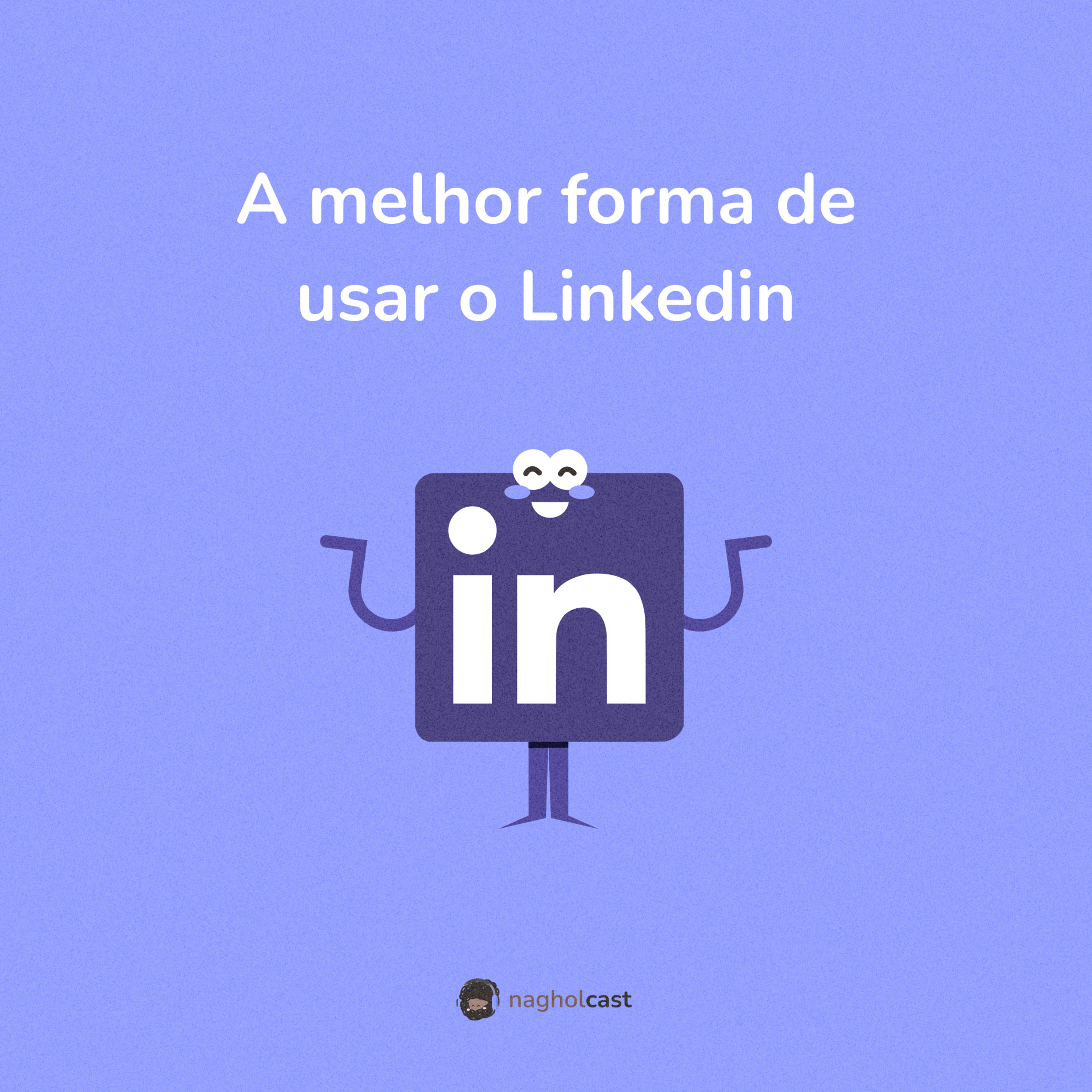 Nagholcast 027 - A melhor forma de usar o Linkedin (Rachel Lins)
