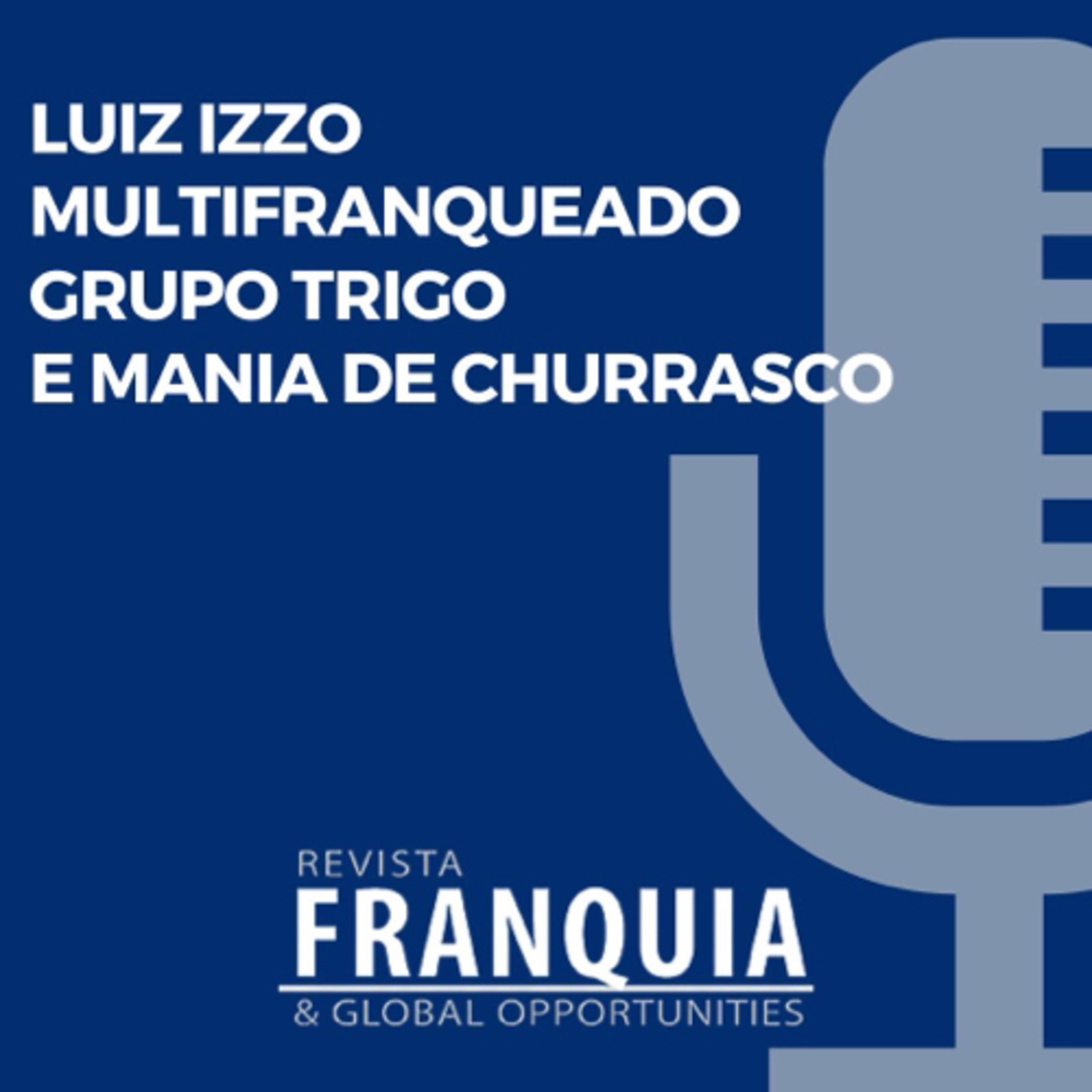 Luiz Izzo | SOMOS MULTI
Multifranqueado Grupo Trigo e Mania de Churrasco episode artwork
