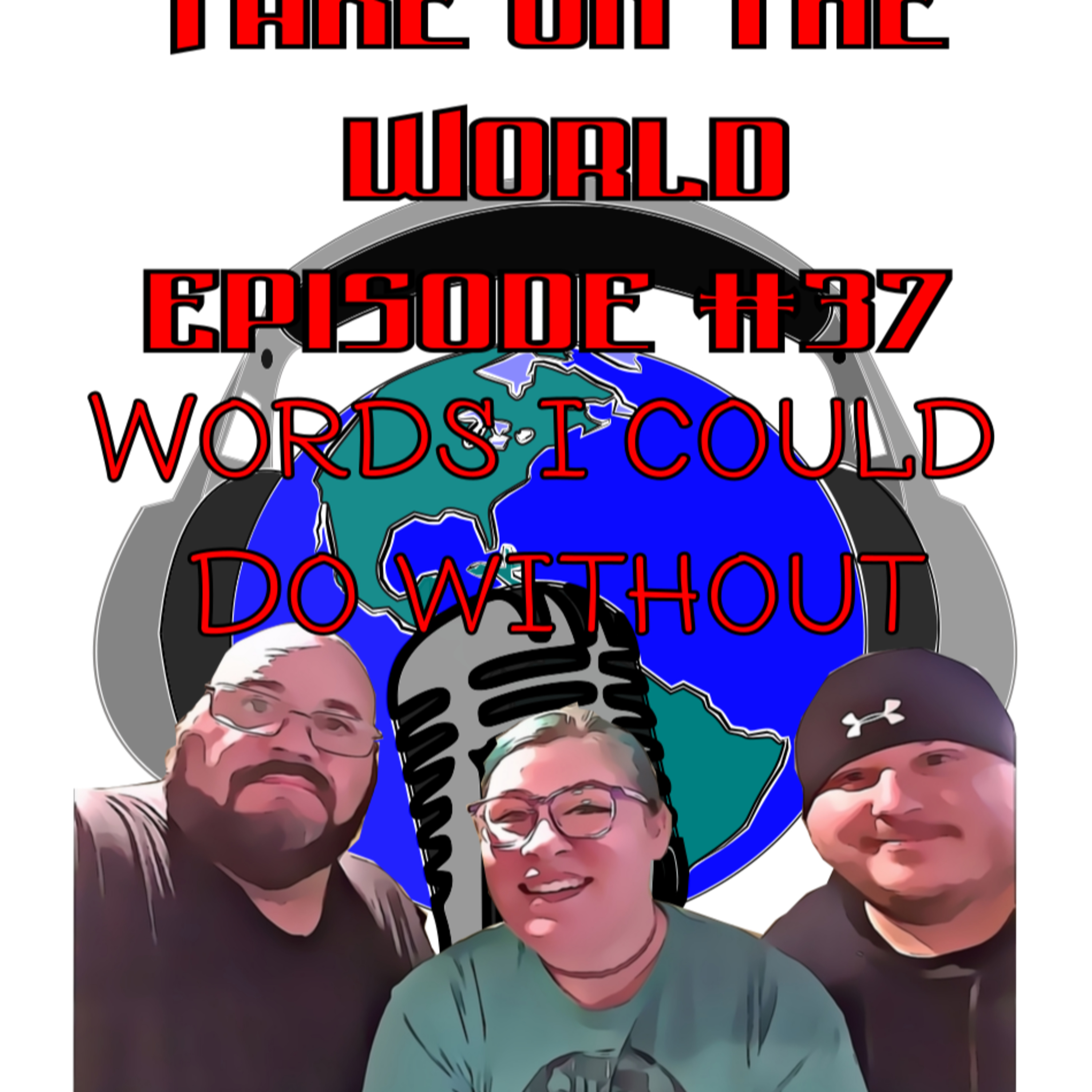 Episode #37 Take on The World A List of Words I could do Without episode artwork