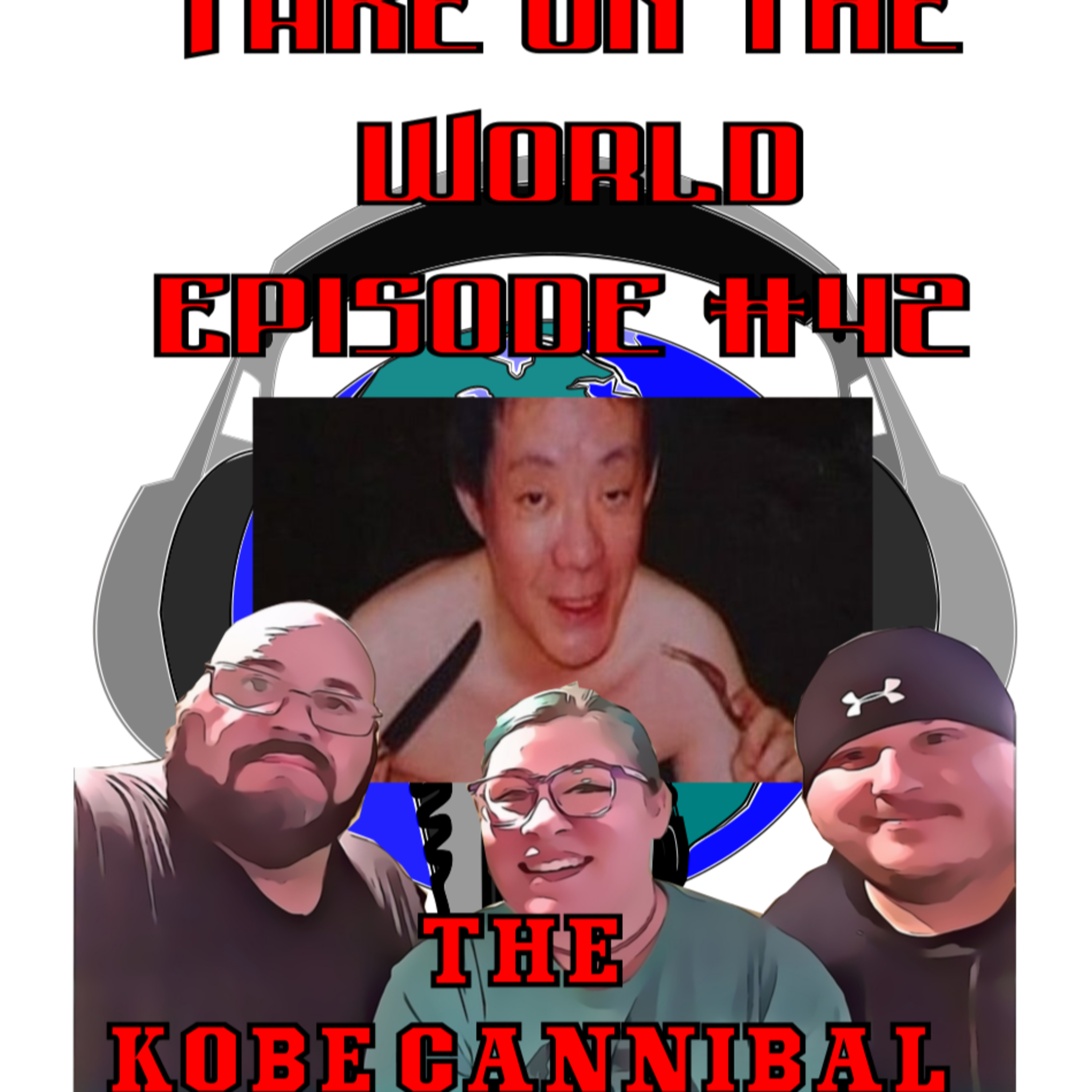 Episode #42 Take On The World The Kobe Cannibal episode artwork