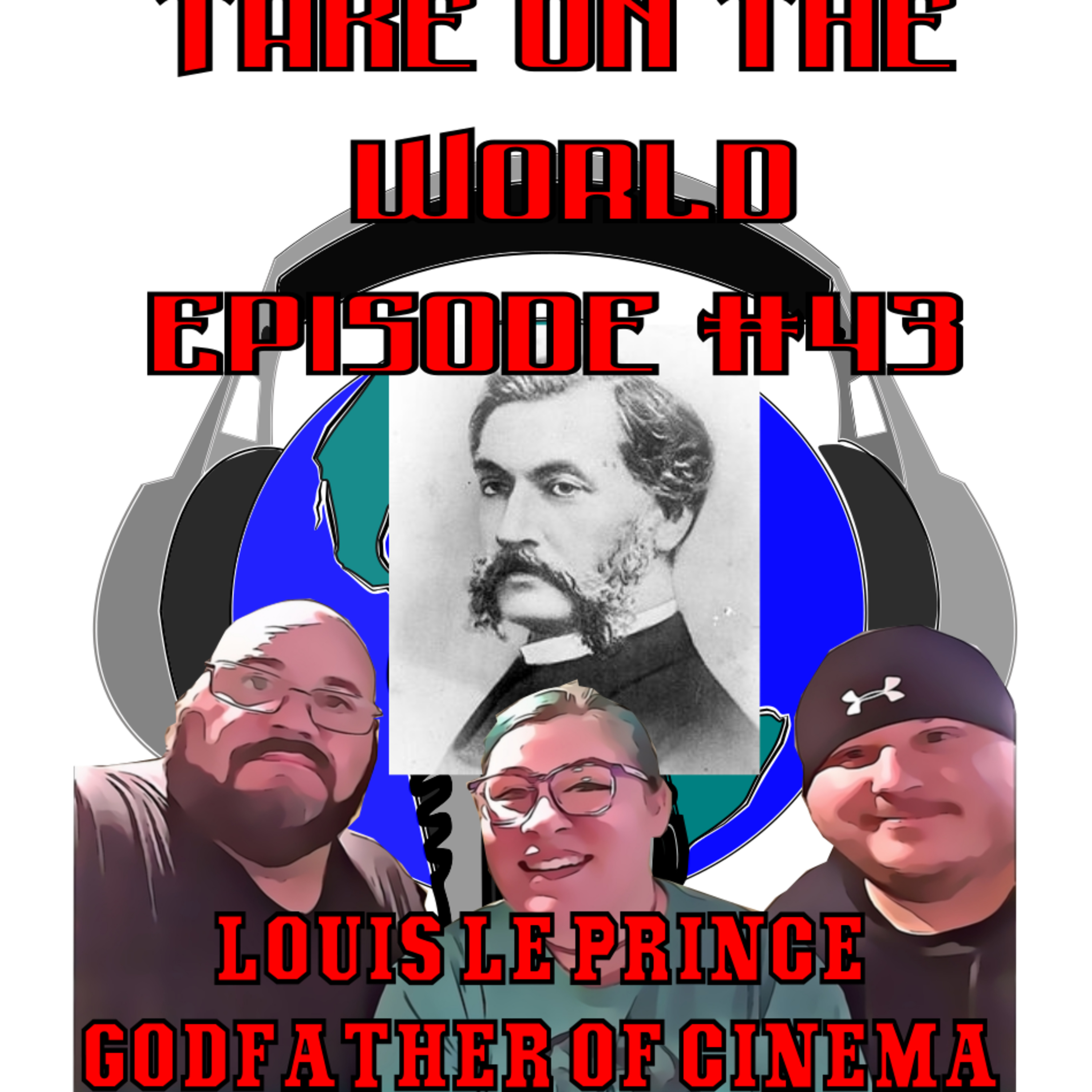 Episode #43 Take On The World of Louis Le Prince the Godfather of Cinema  episode artwork