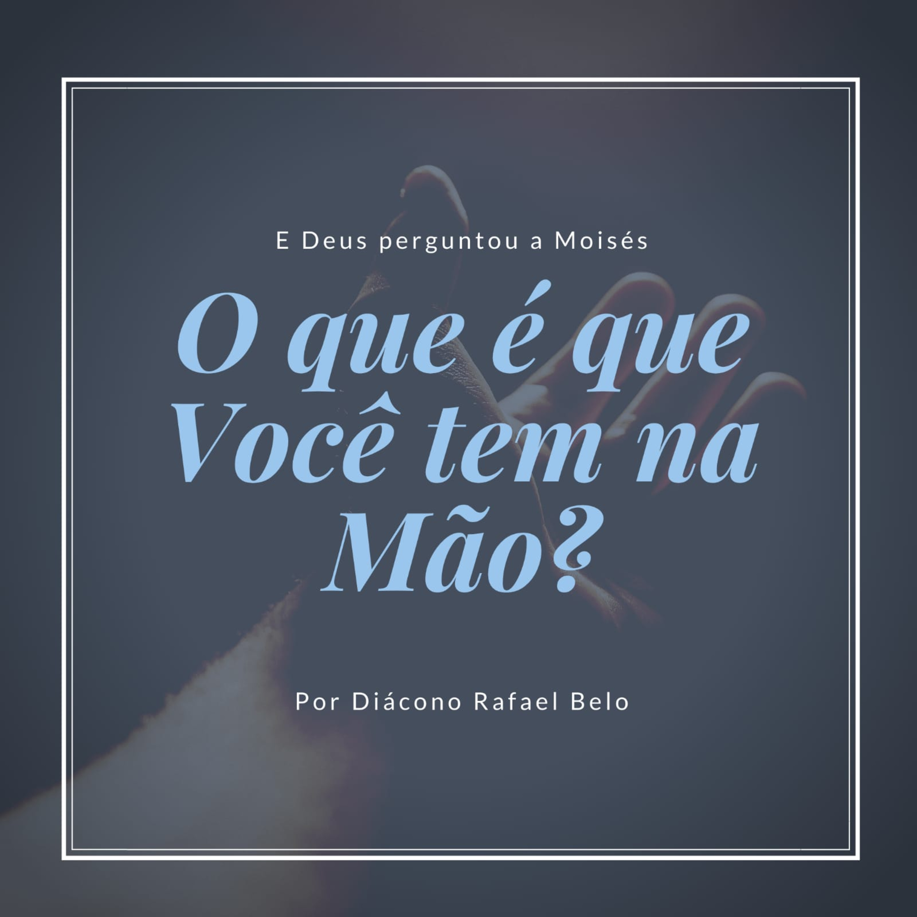 Por Diácono Rafael Belo - O Que é Que Você Tem Na Mão? episode artwork