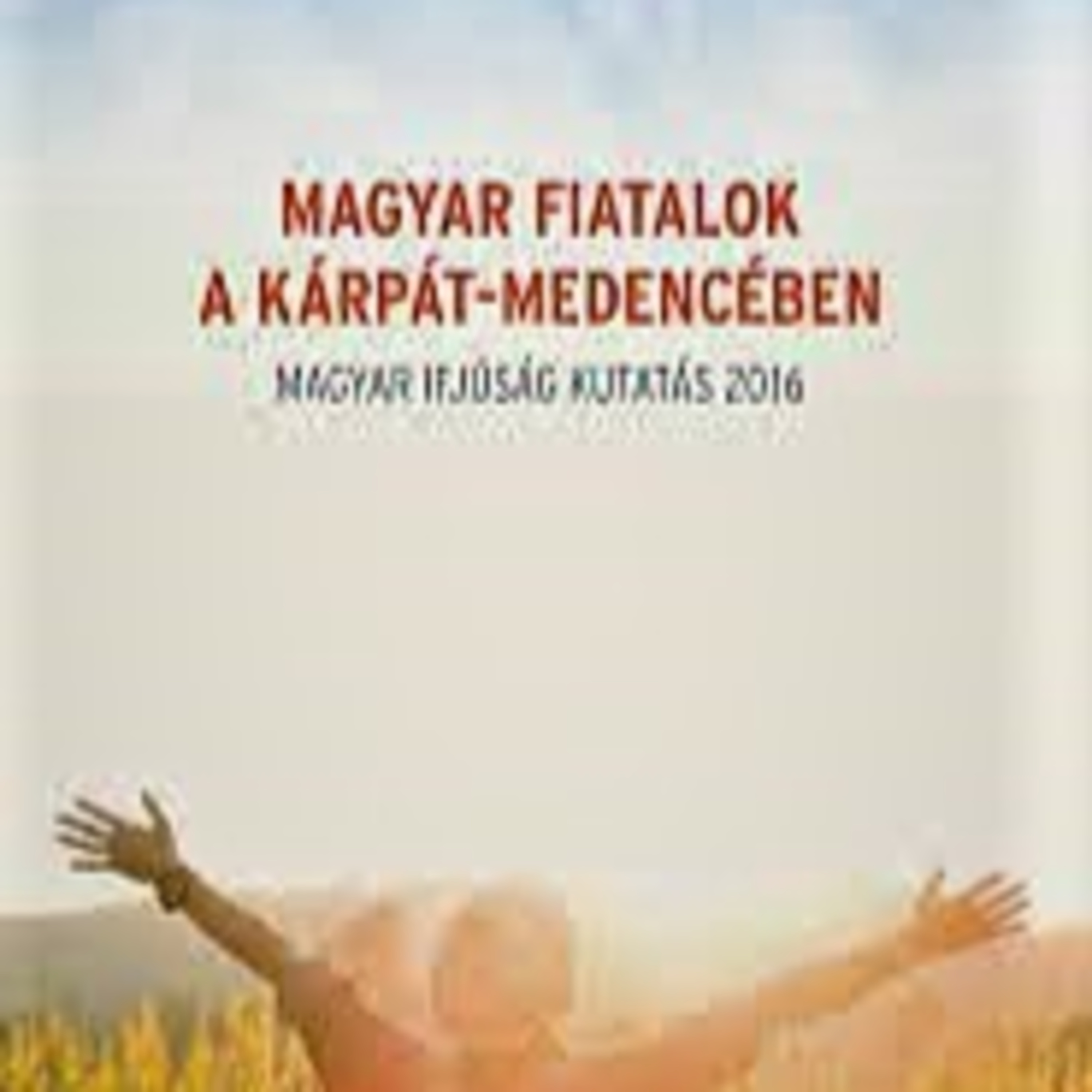 Magyar fiatalok a Kárpát-medencében. Tanulmánykötet a 2016-ban zajlott ifjúságkutatás adatai alapján episode artwork