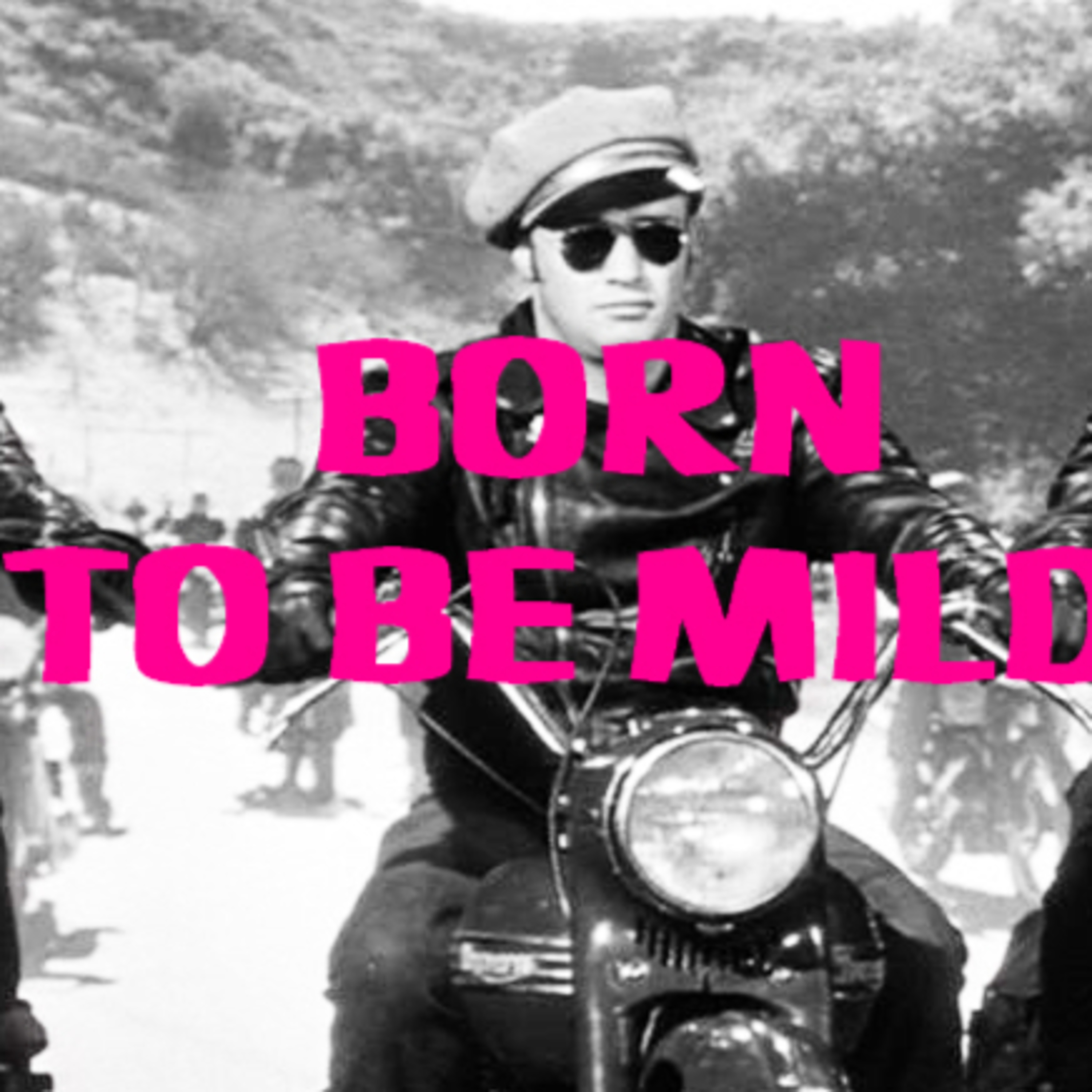 BORN TO BE MILD- Part I: Get your Motor Runnin' episode artwork