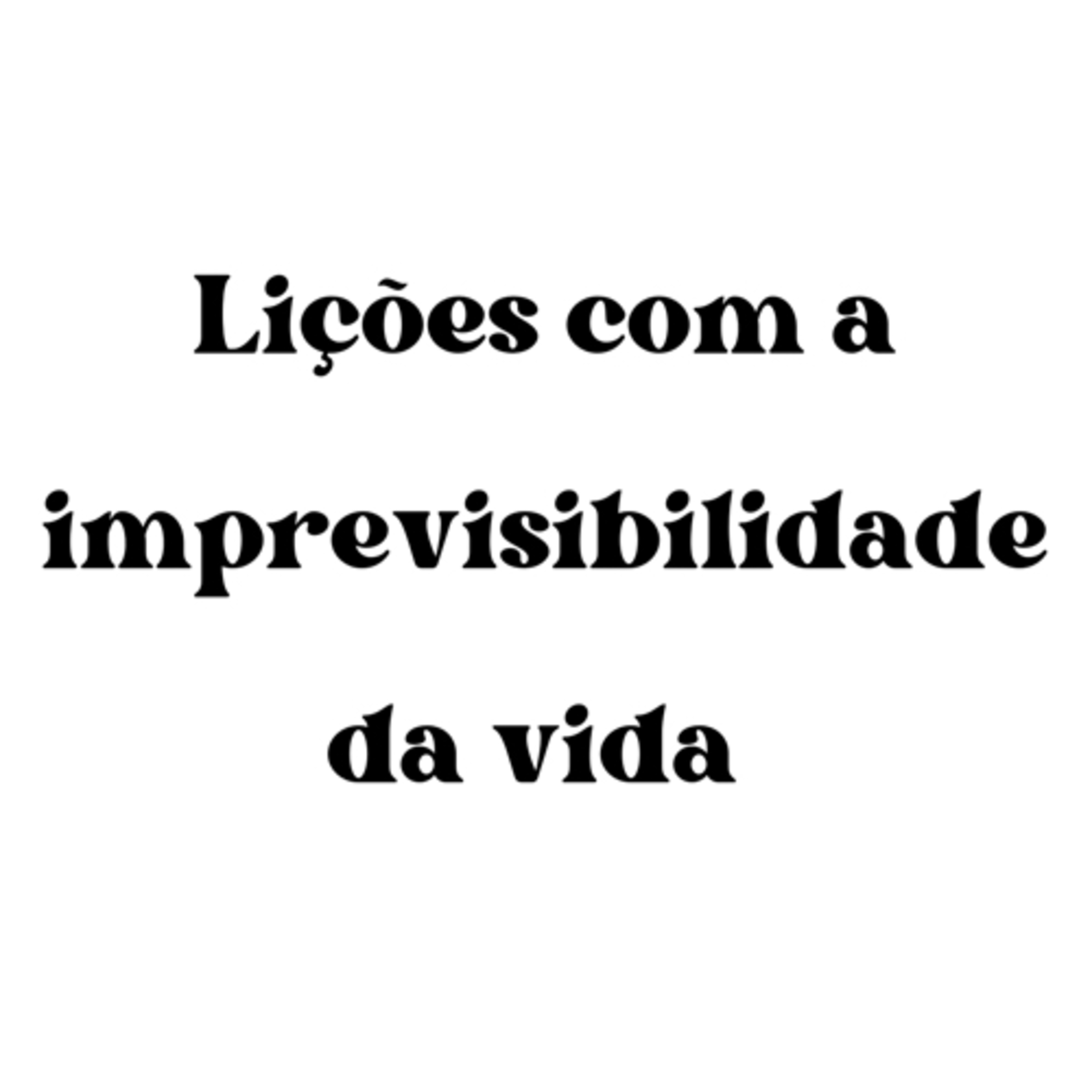 Lições com a imprevisibilidade da vida Lições com a imprevisibilidade da vida