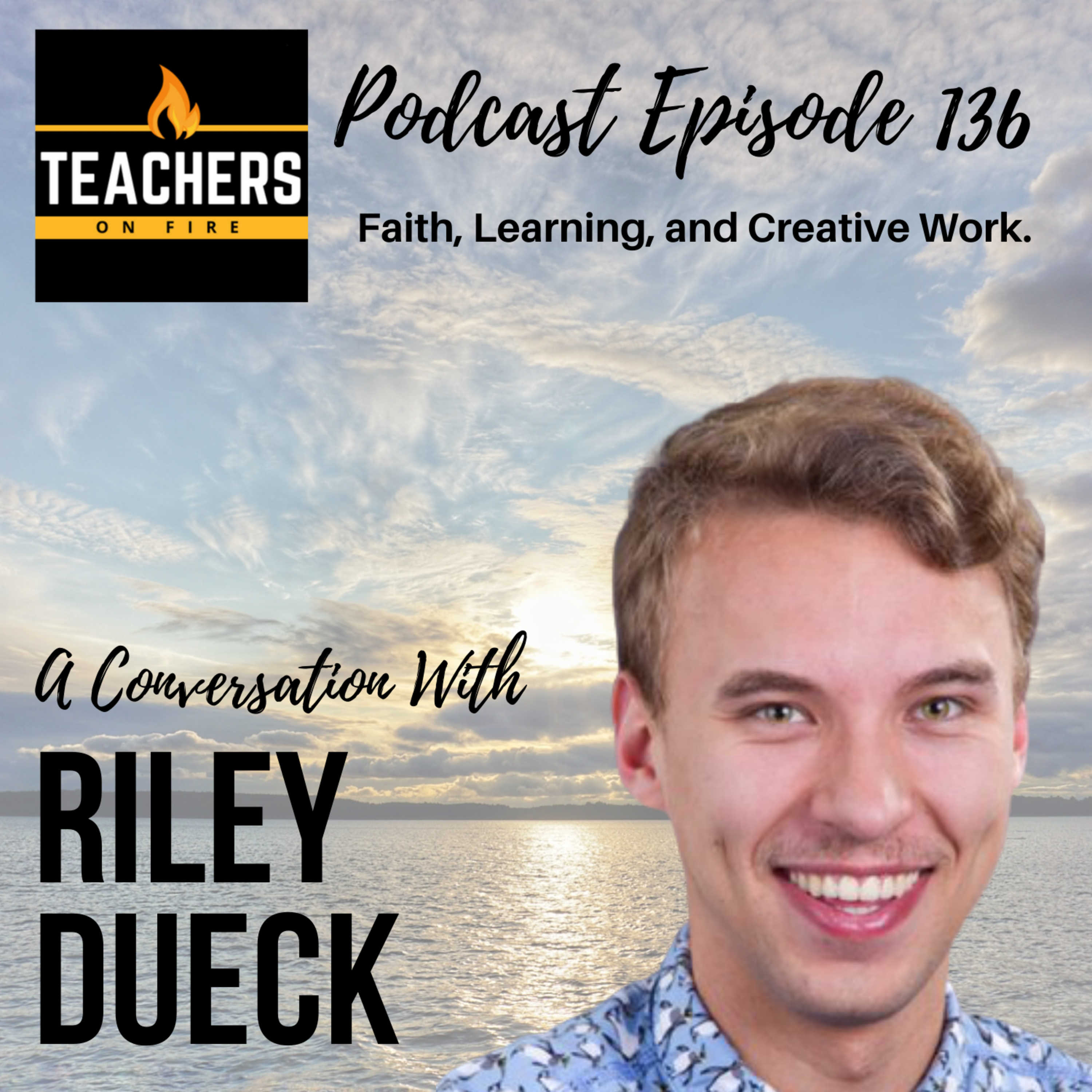 136 - Riley Dueck: Faith, Learning, and Creative Work