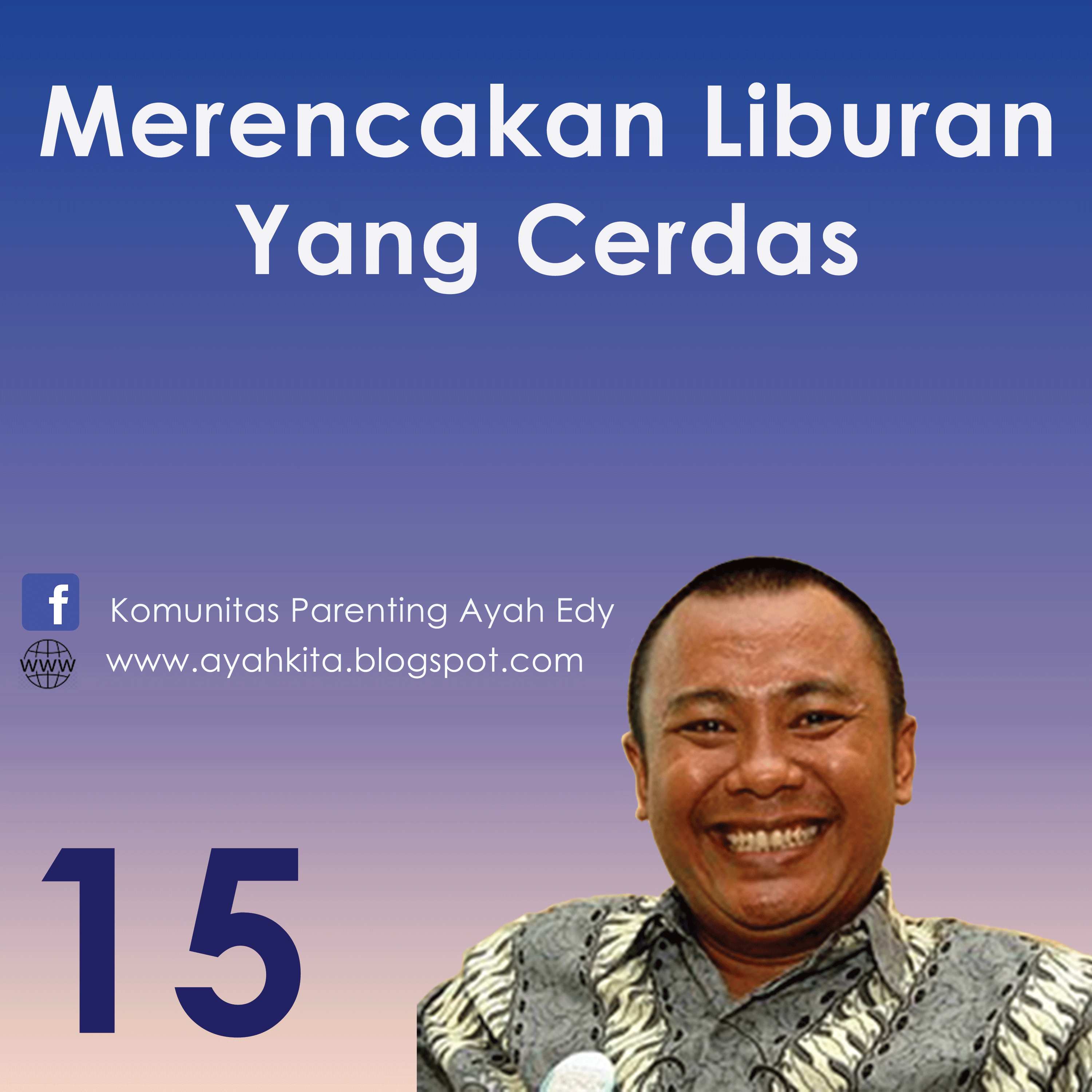 Parenting Ayah Edy 15 Merencanakan Liburan Yang Cerdas Dan Produktif