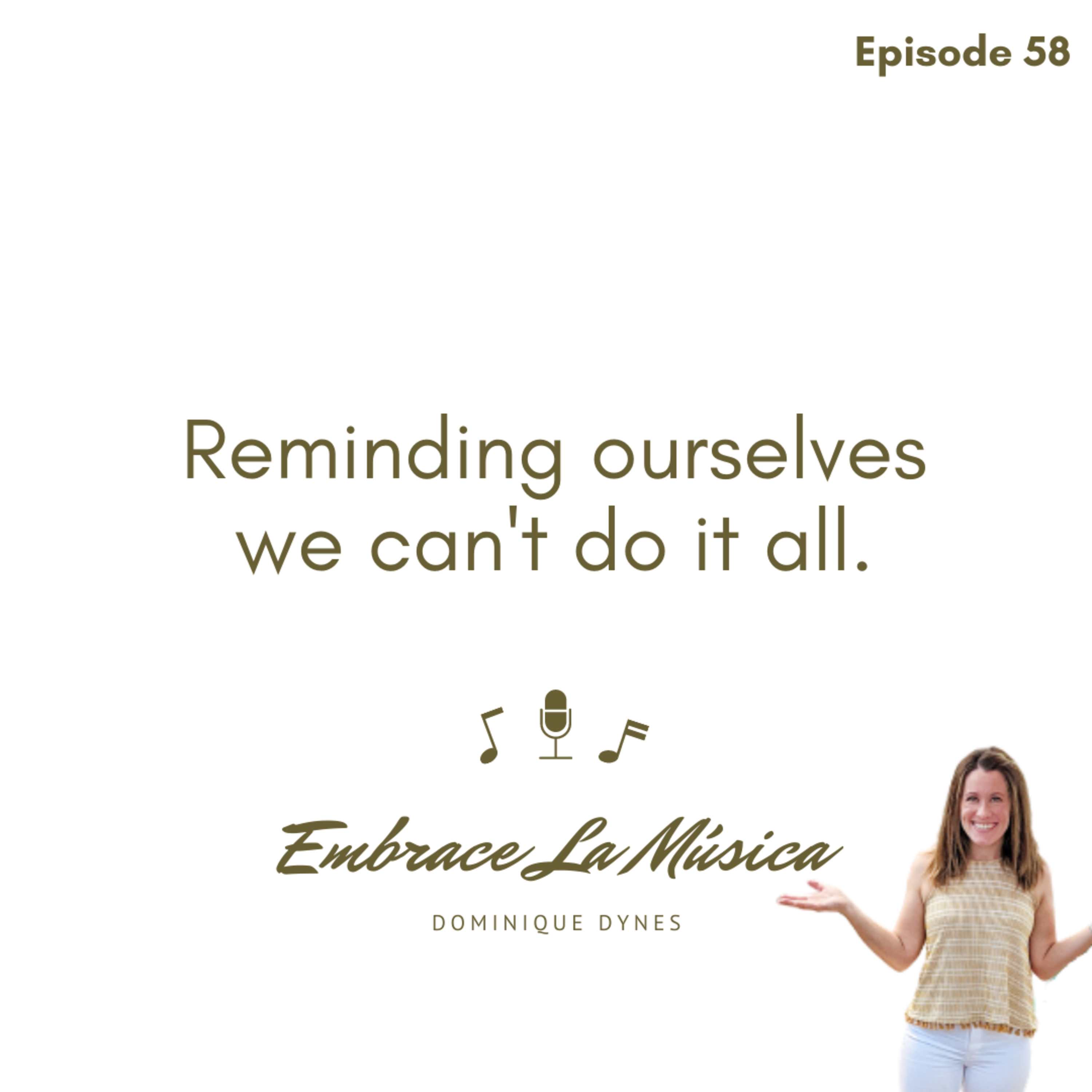 Ep 58: Reminding ourselves we can't do it all