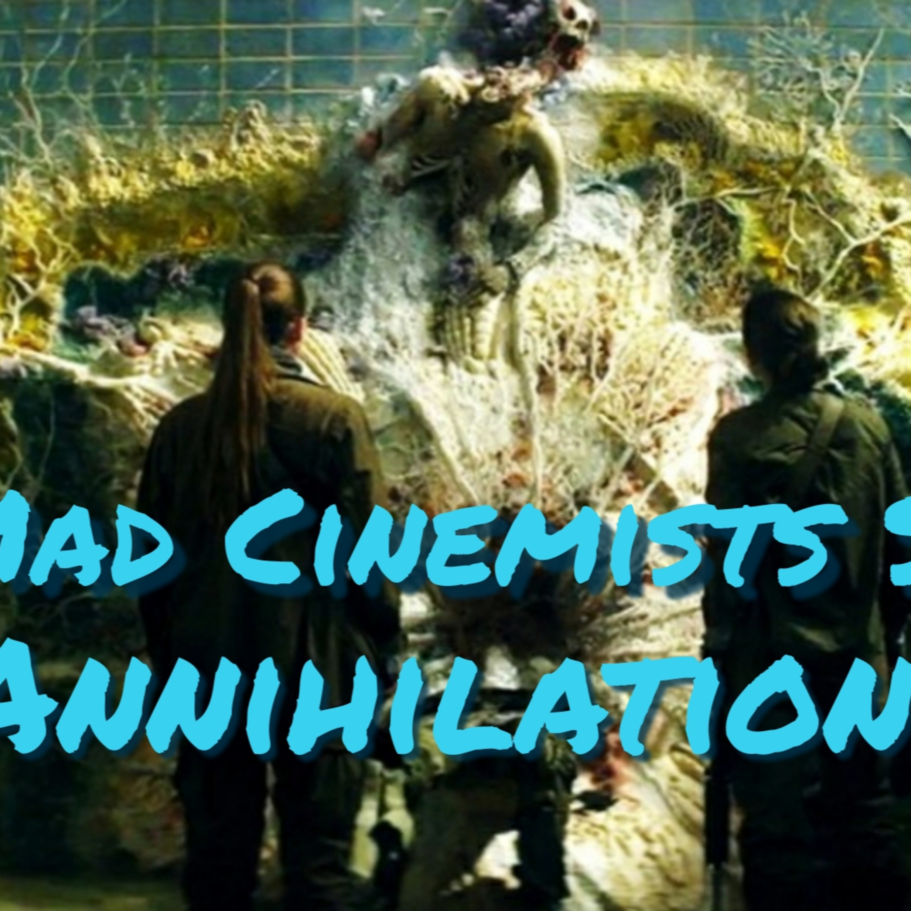 Annihilation - The Mad Cinemists Show 