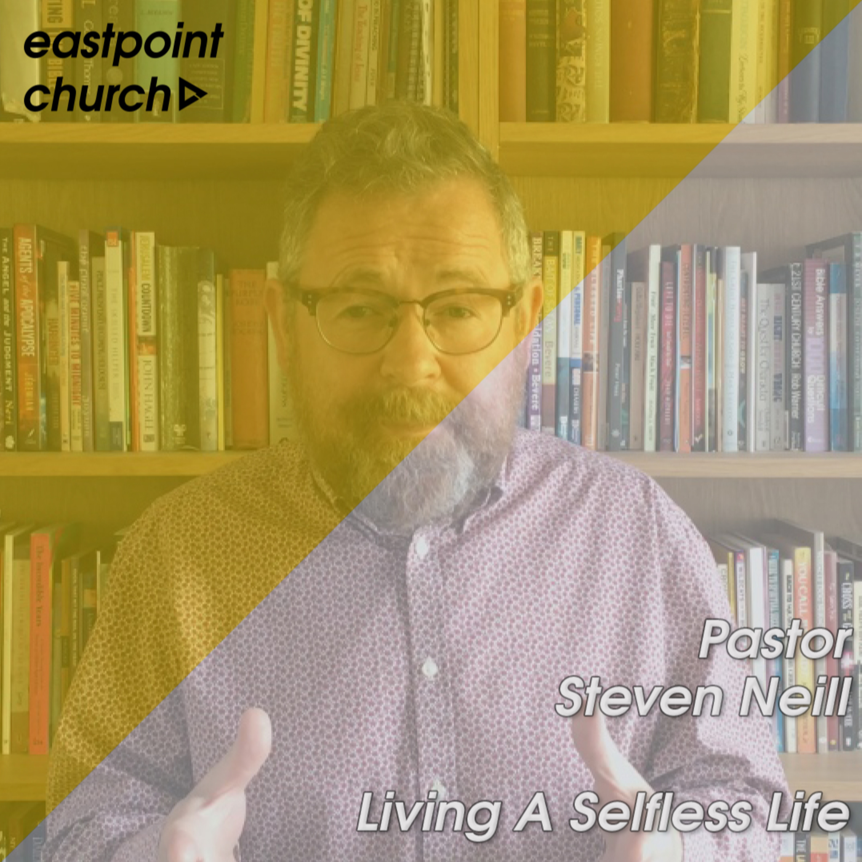 Living A Selfless Life \\ Pastor Steven Neill