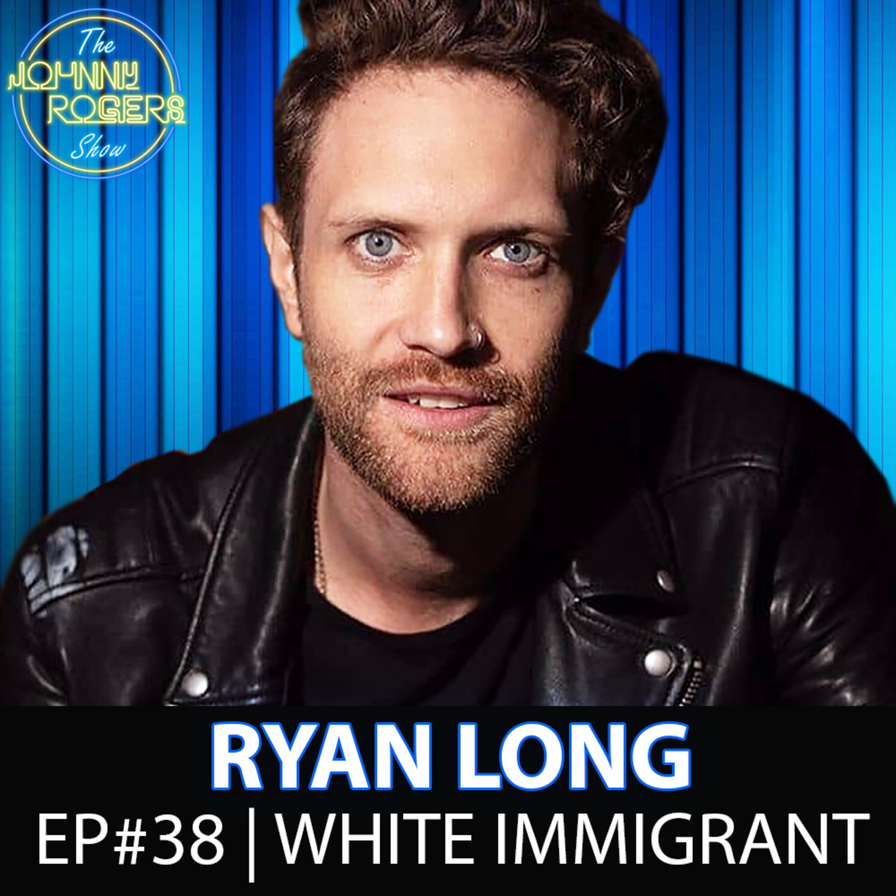 White Immigrant Ft. Ryan Long | The Johnny Rogers Show | EP #38 episode artwork