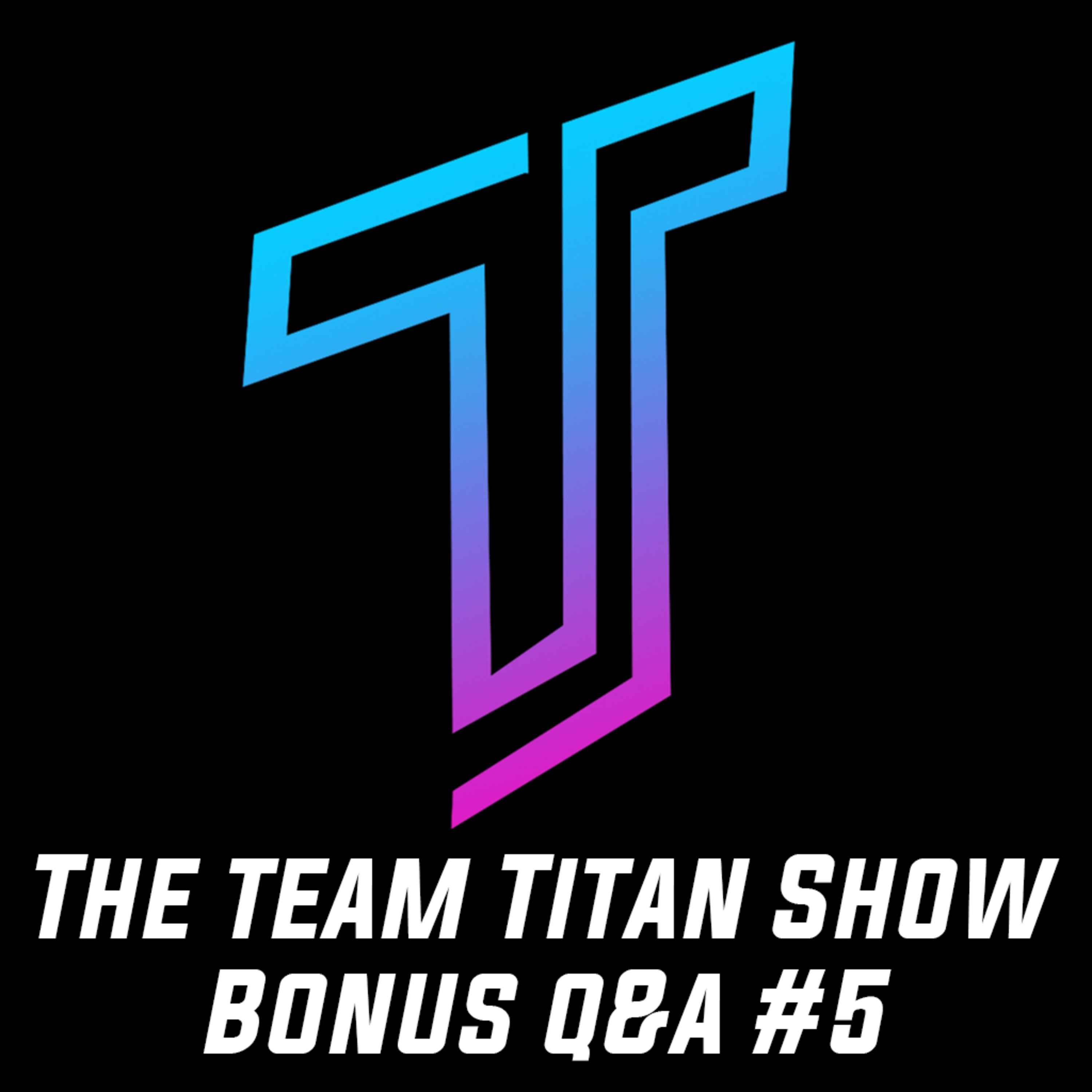 The Team Titan Show #5 - Bonus Q&A