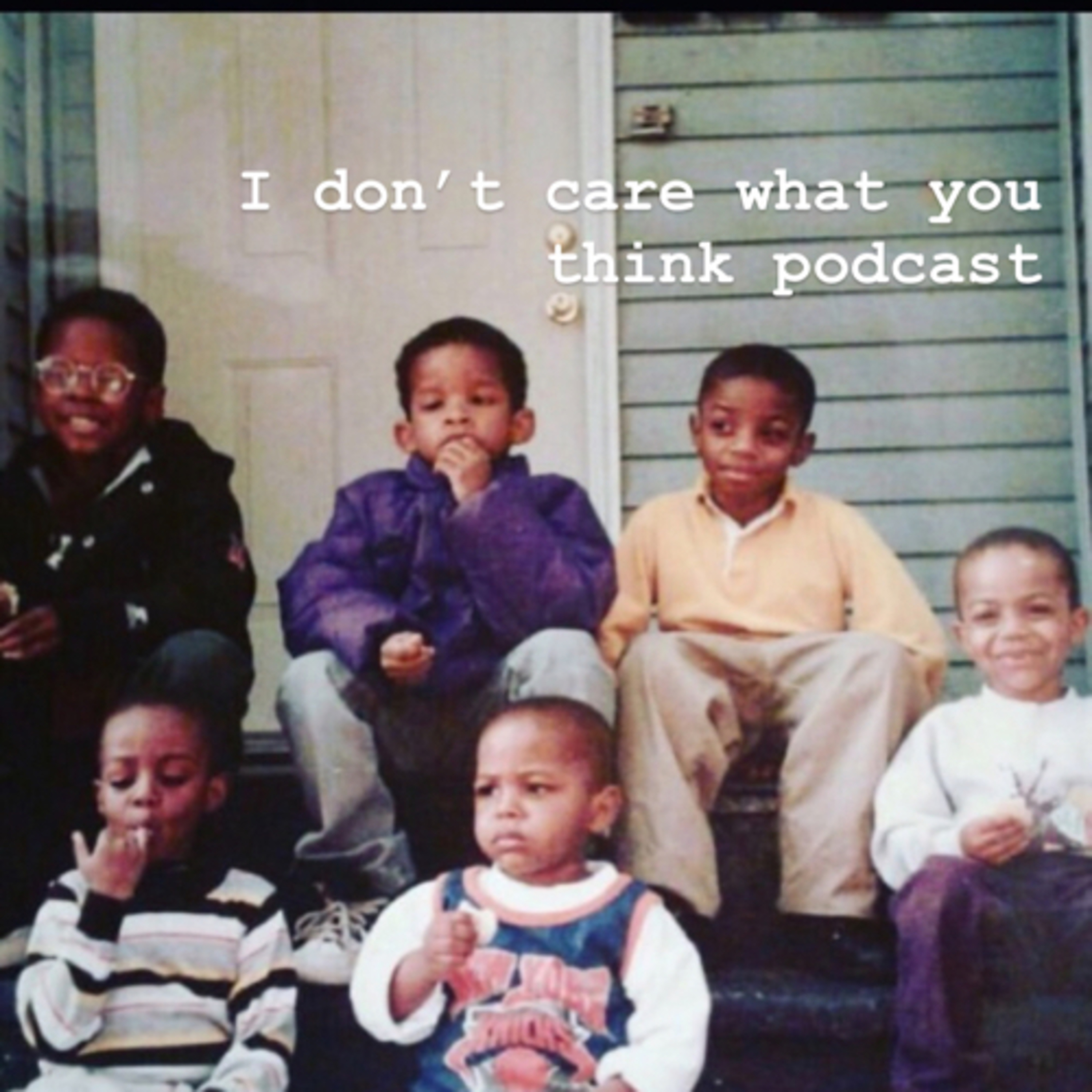 I DON’T CARE WHAT YOU THINK PODCAST