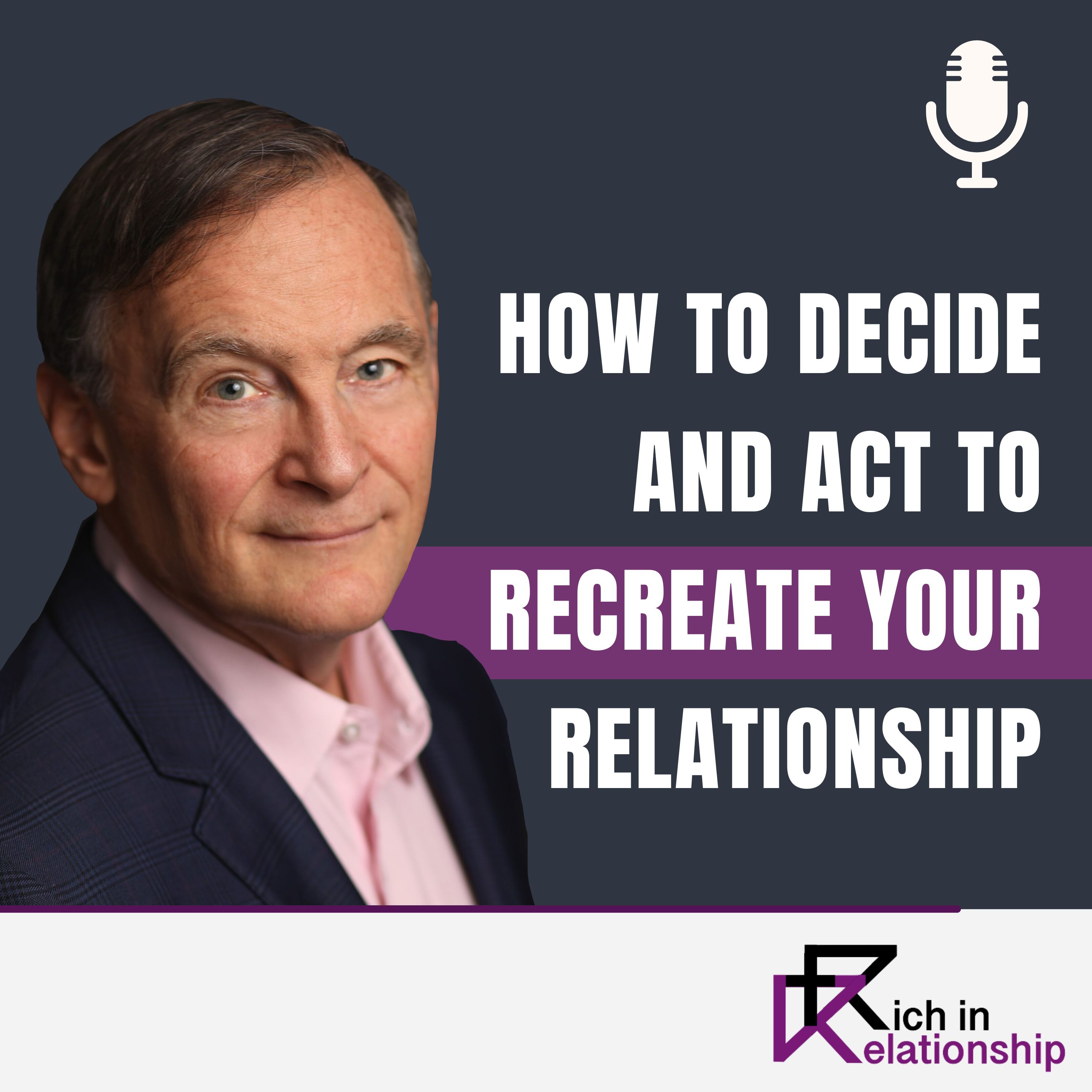 How To Decide and Act to Recreate Your Relationship