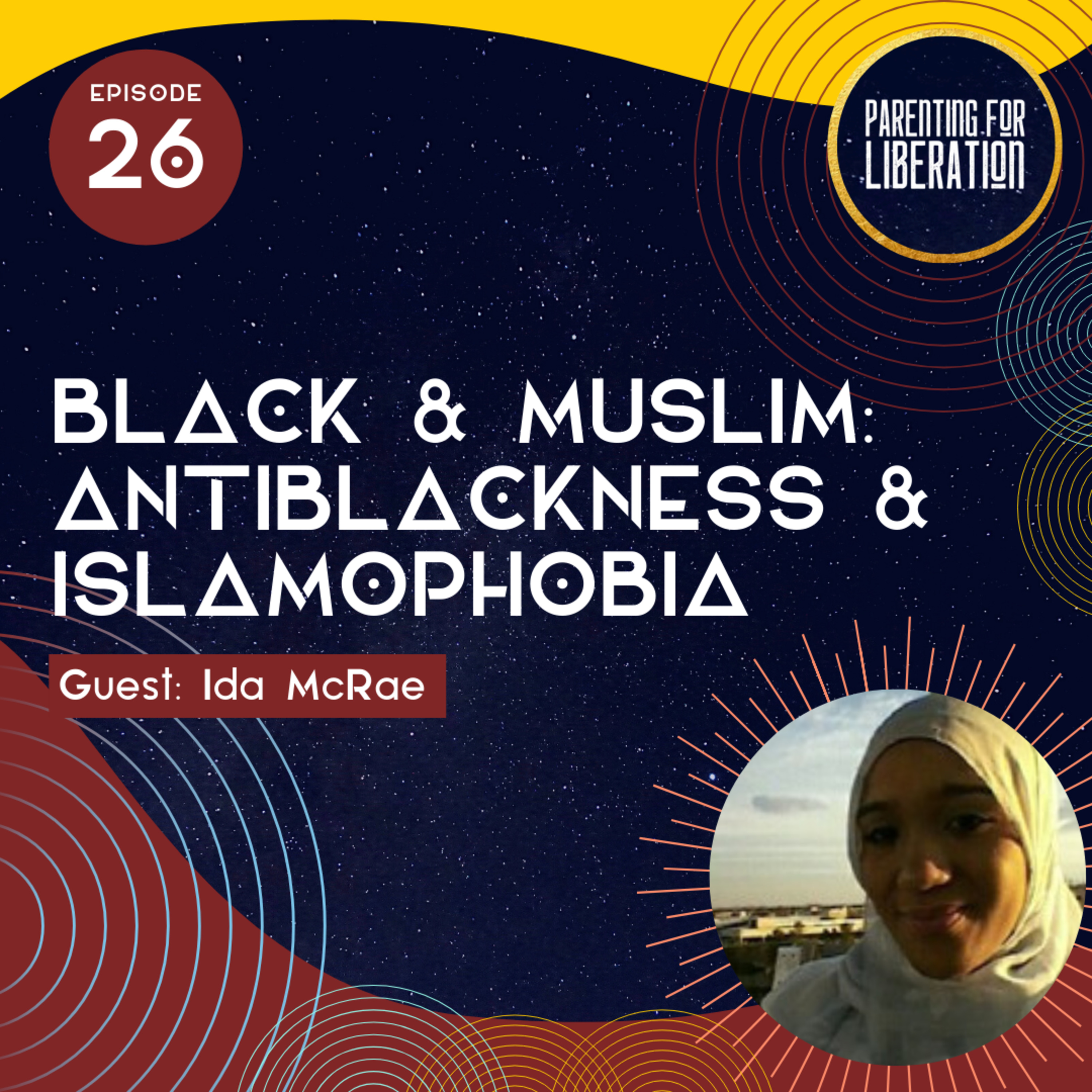 Episode 26: Black & Muslim: Dealing with AntiBlackness & Islamophobia with Ida McRae episode artwork