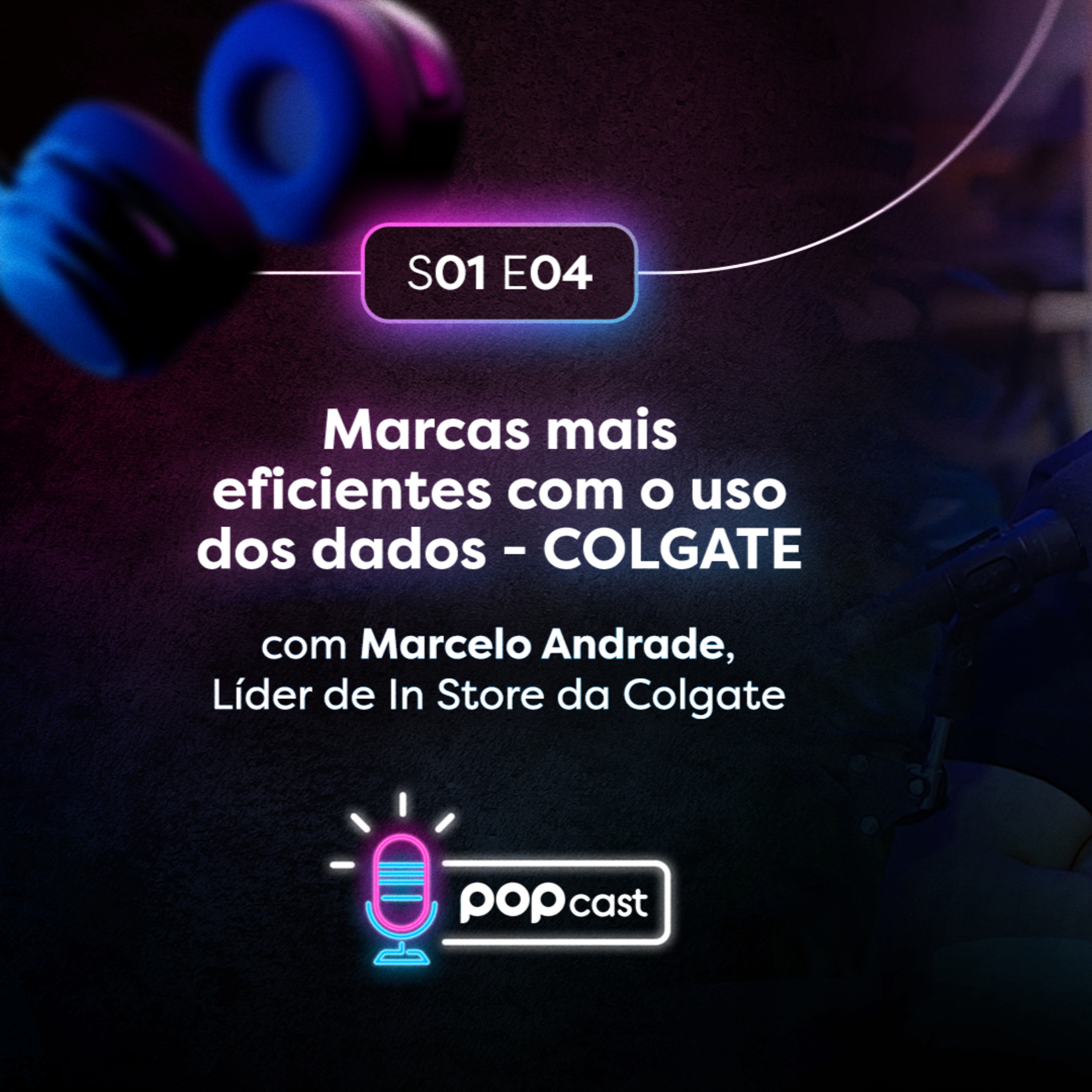 #4 Marcas mais eficientes com o uso dos dados - COLGATE episode artwork