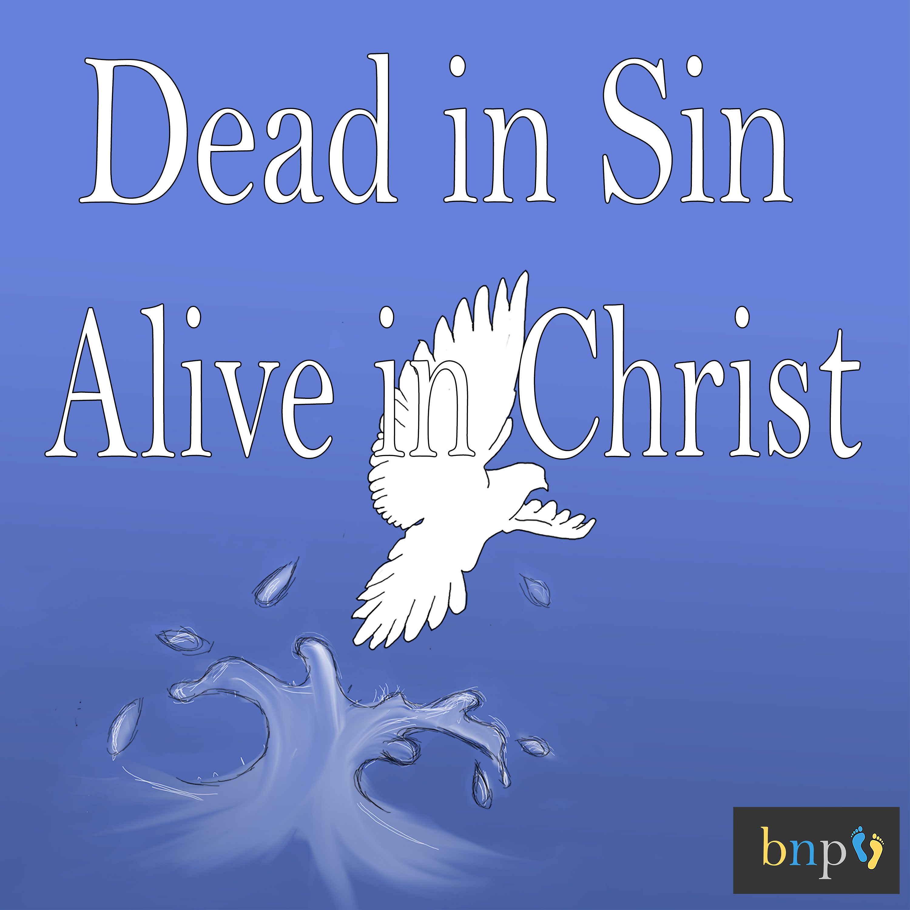 BNP #67: Dead to Sin... Alive in Christ! episode artwork