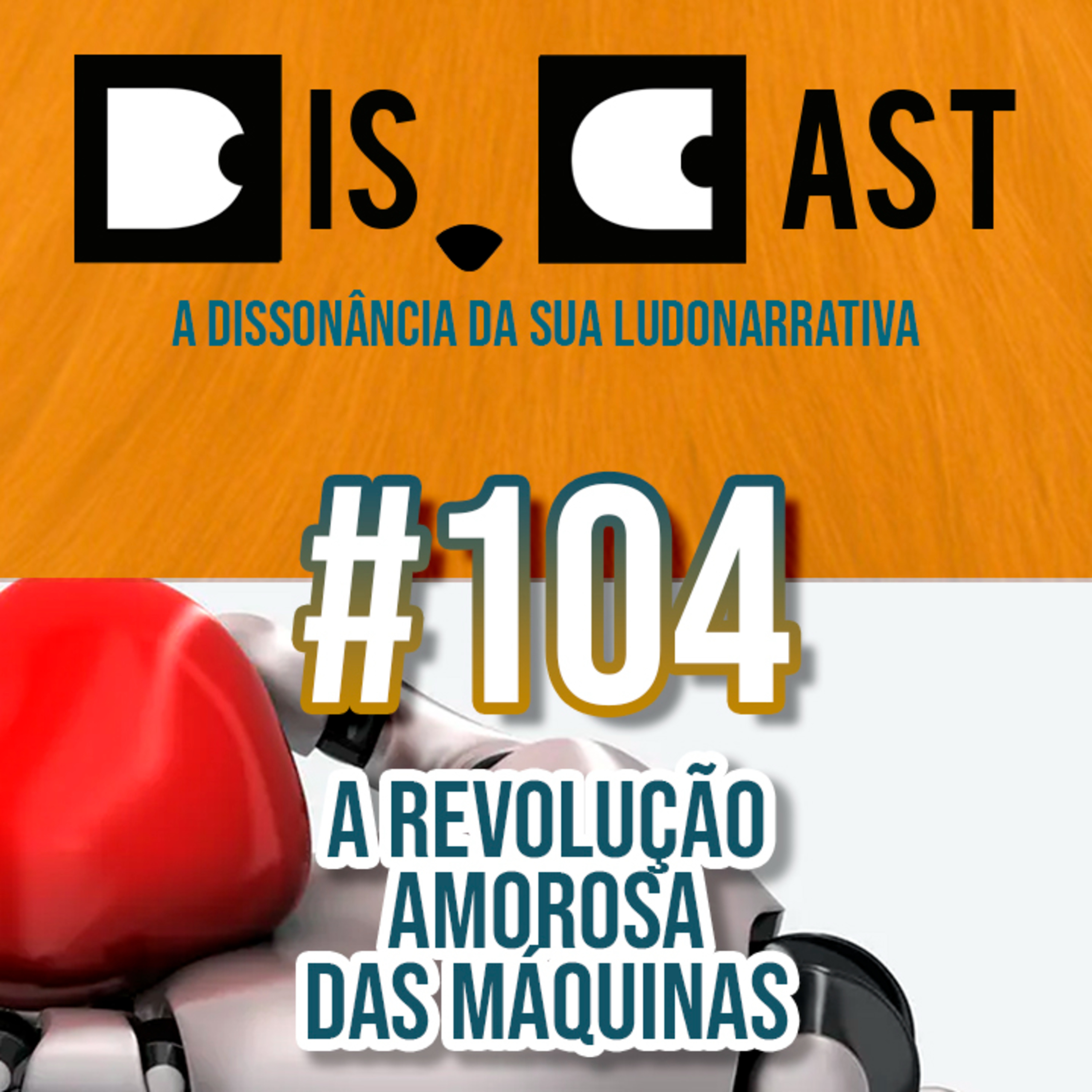 dis.cast #104 - A revolução amorosa das máquinas