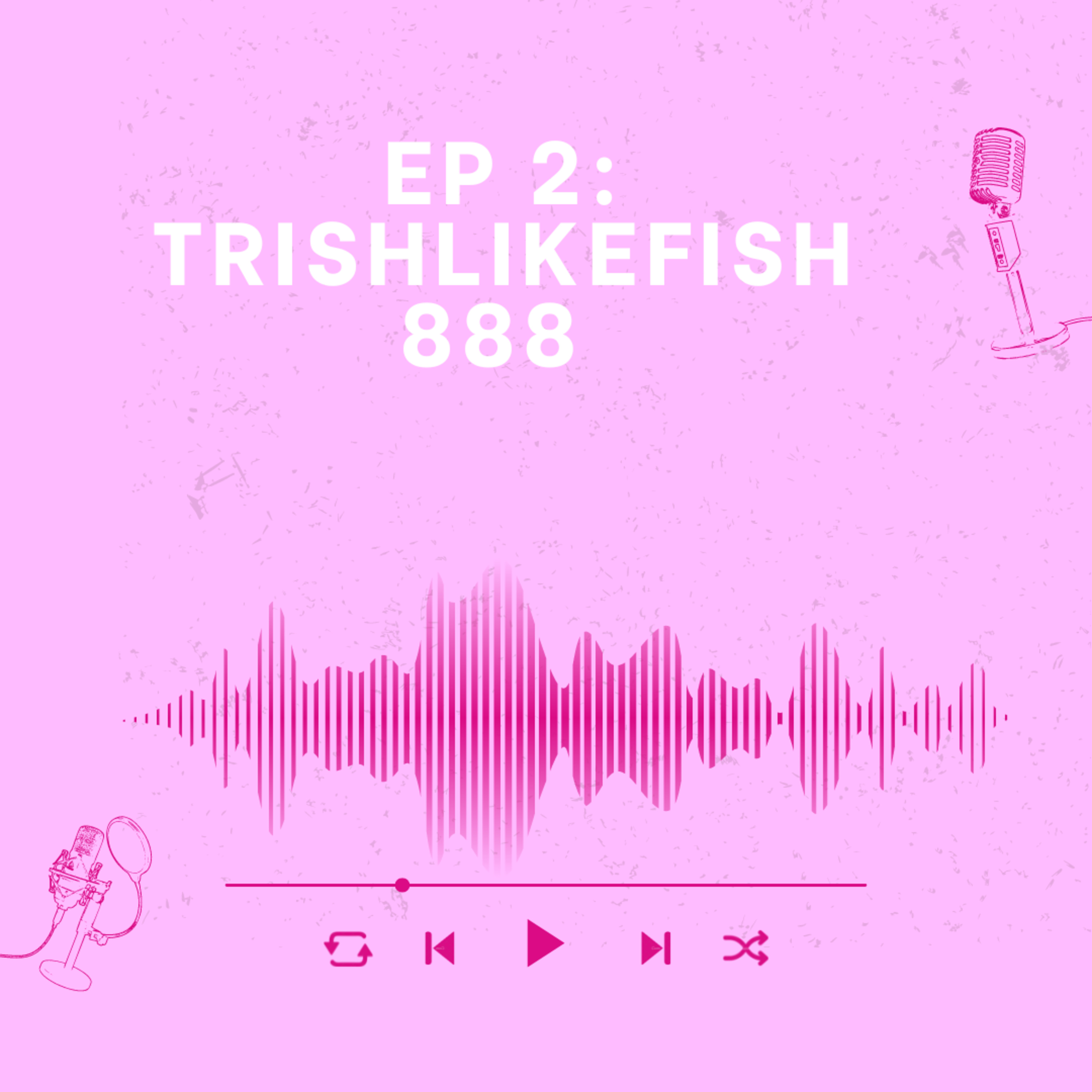 Ep 2 : TRISHLIKEFISH888 episode artwork