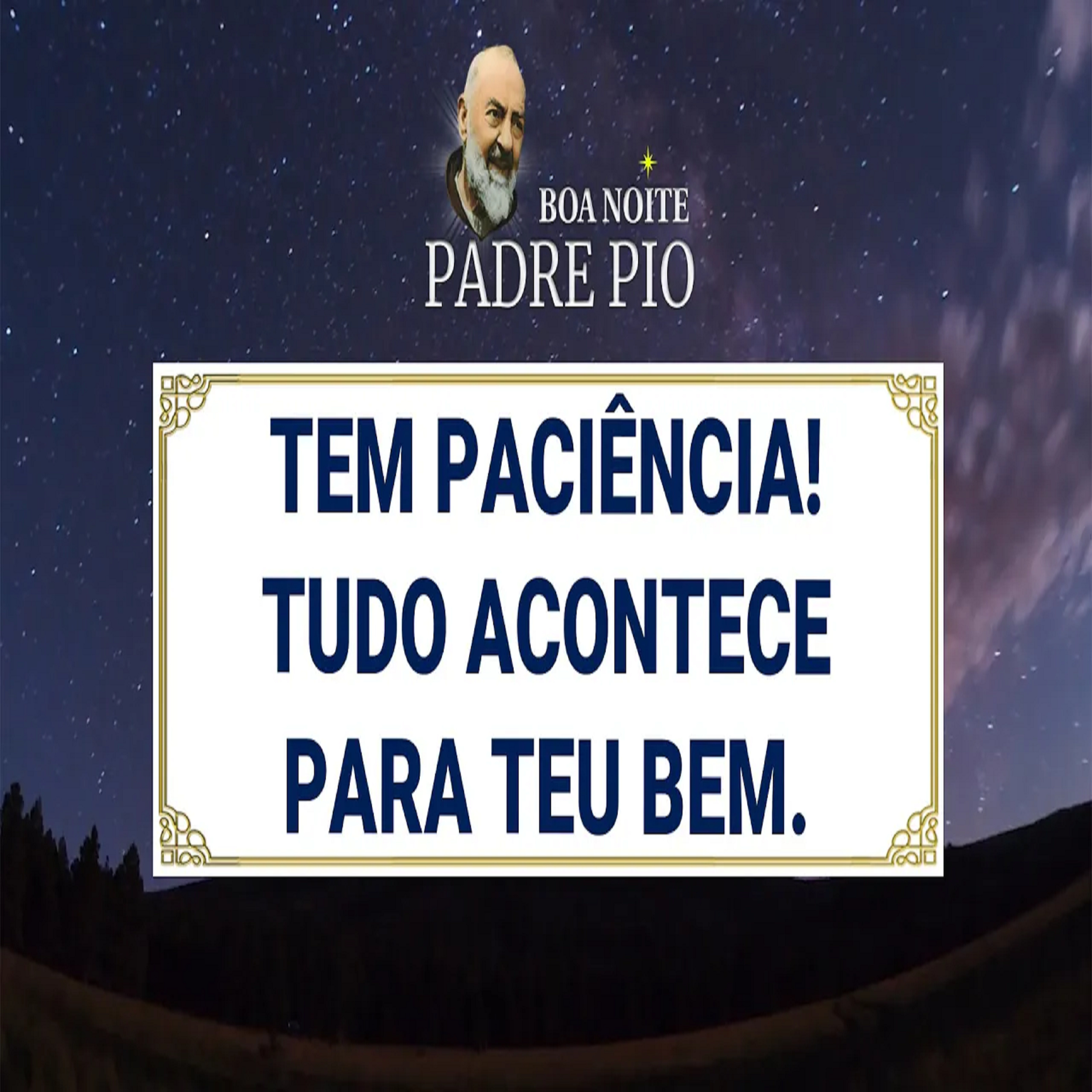 Boa noite Padre Pio | Tem paciência! Tudo acontece para o teu bem  episode artwork