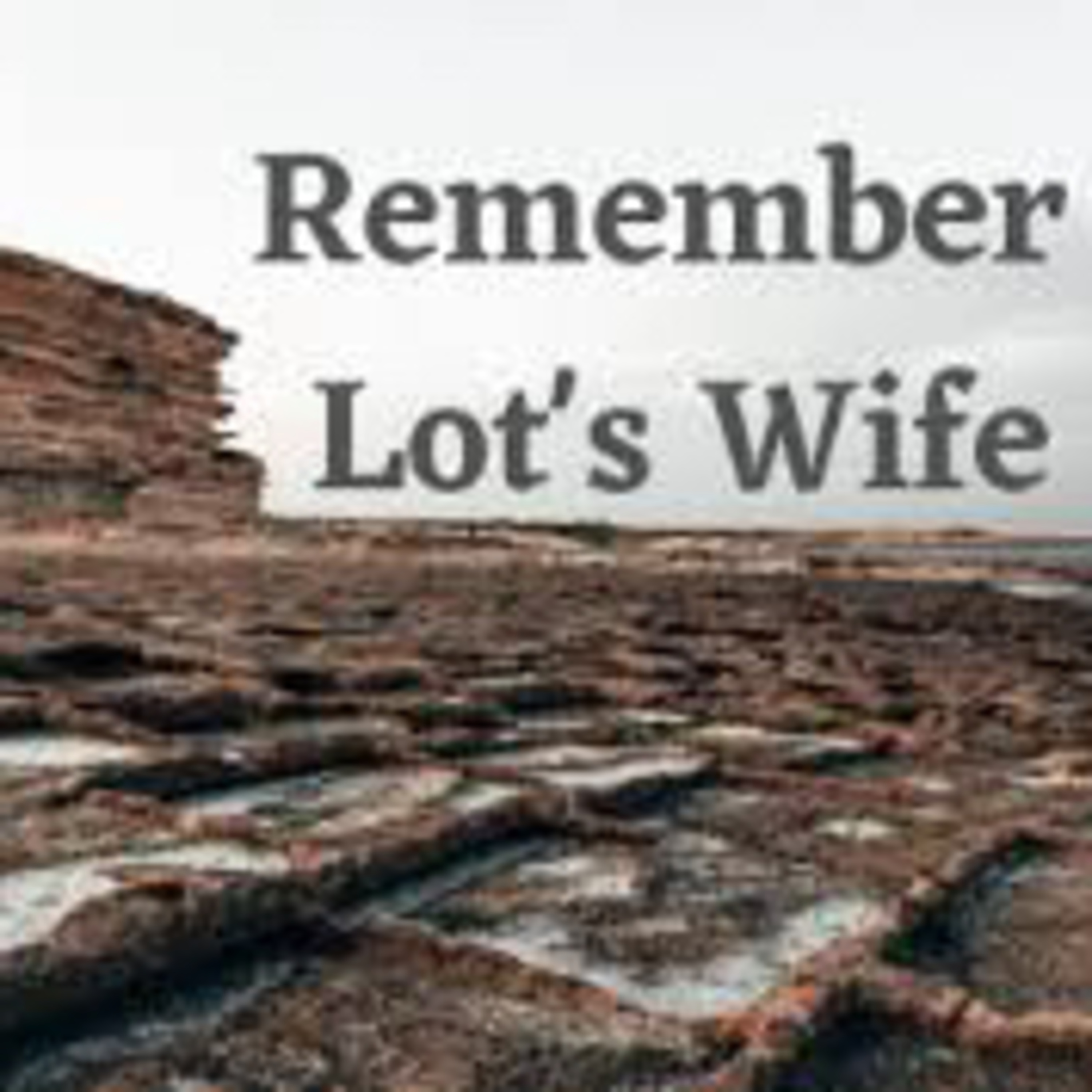 Remember Lot’s wife.  episode artwork