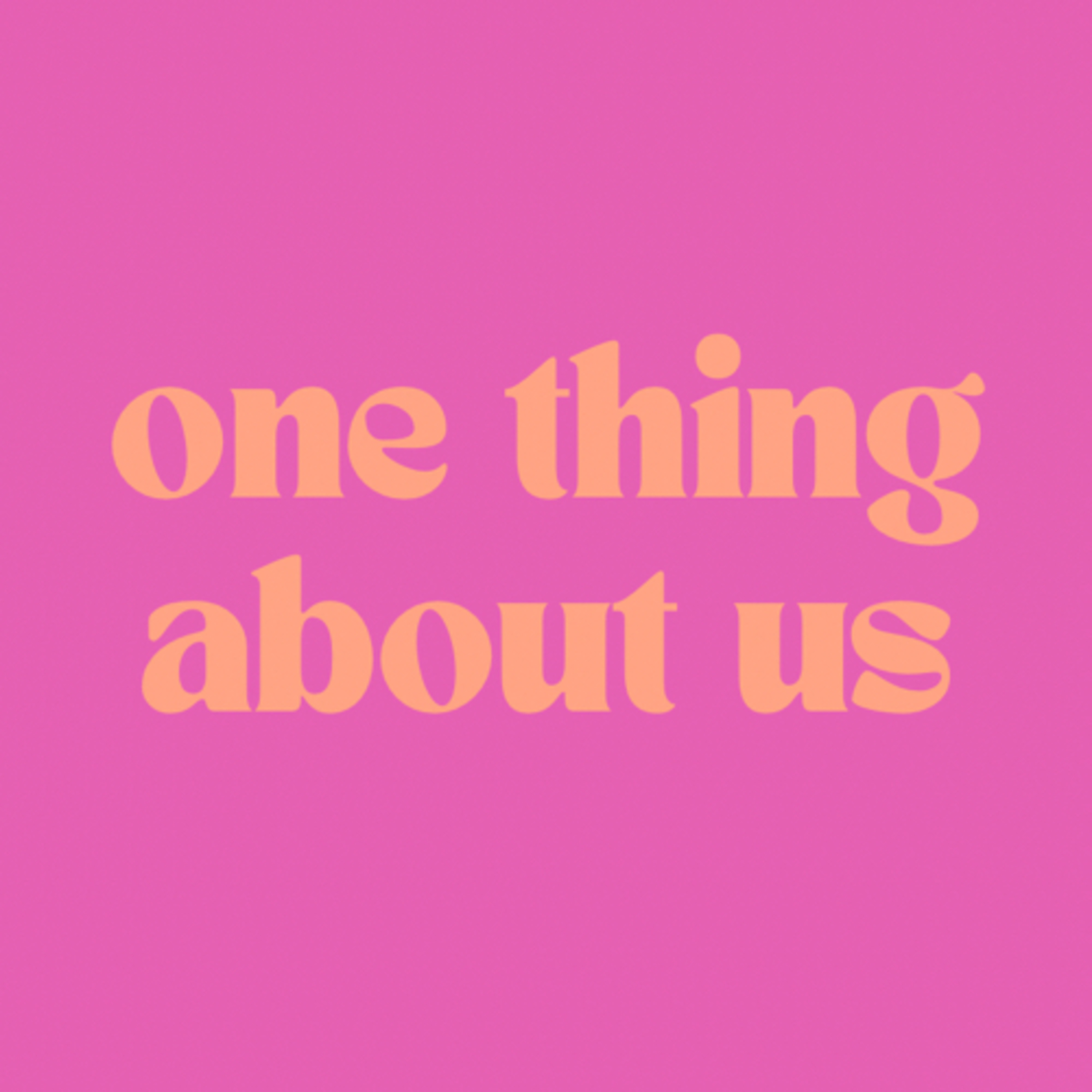 one thing about us