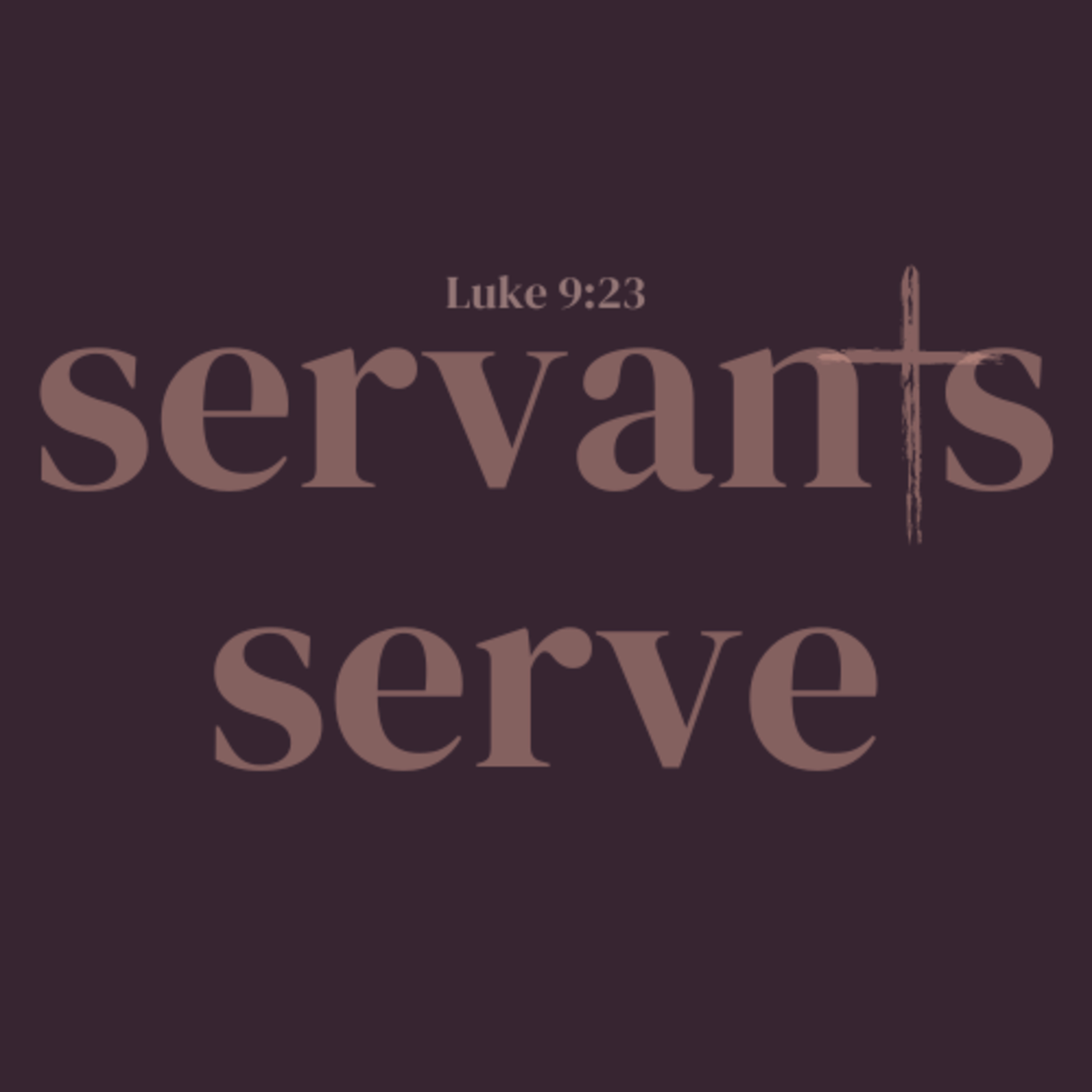 servants, serve.