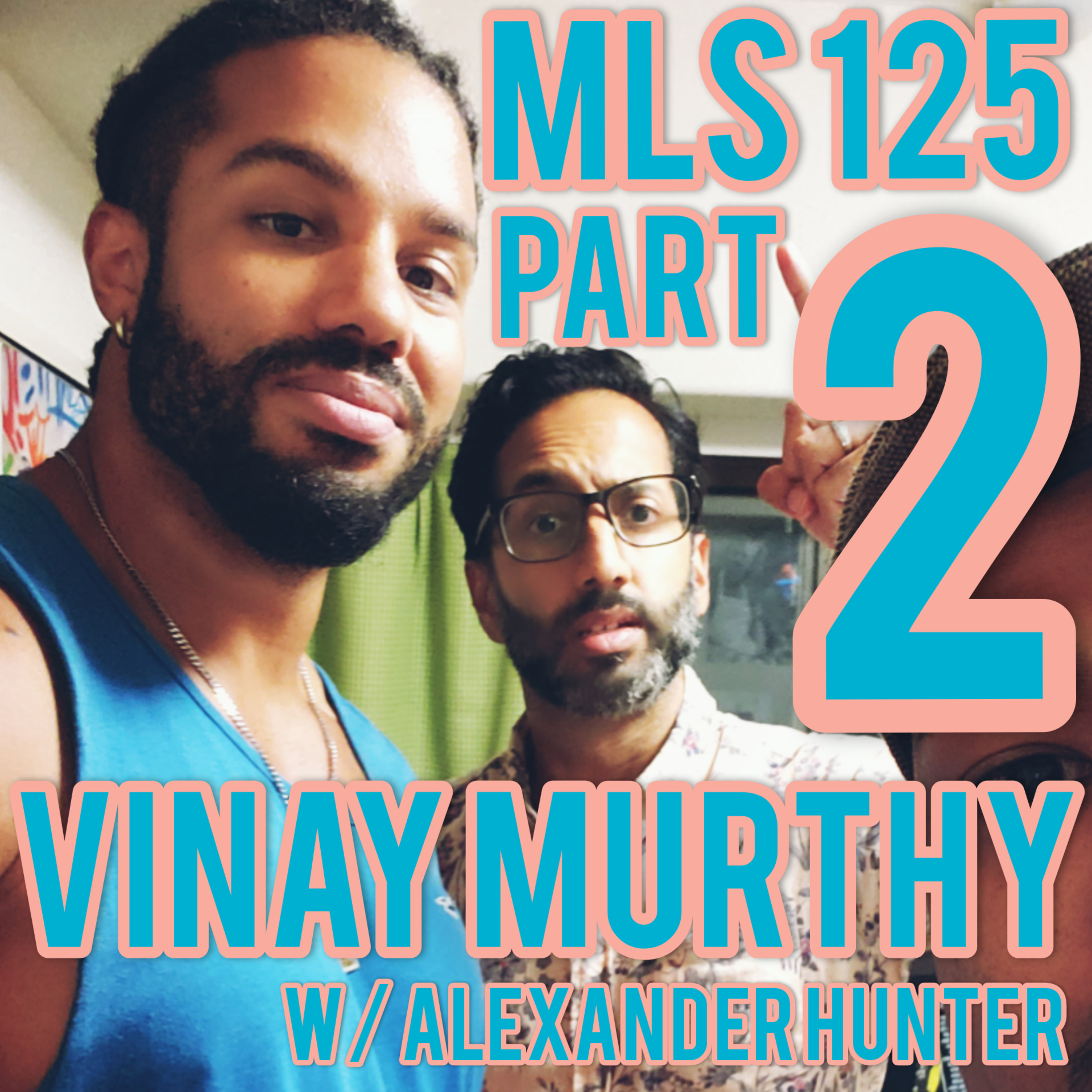 MLS 125 Part 2: "100 Fami-Chiki" Vinay Murthy and Alexander Hunter episode artwork