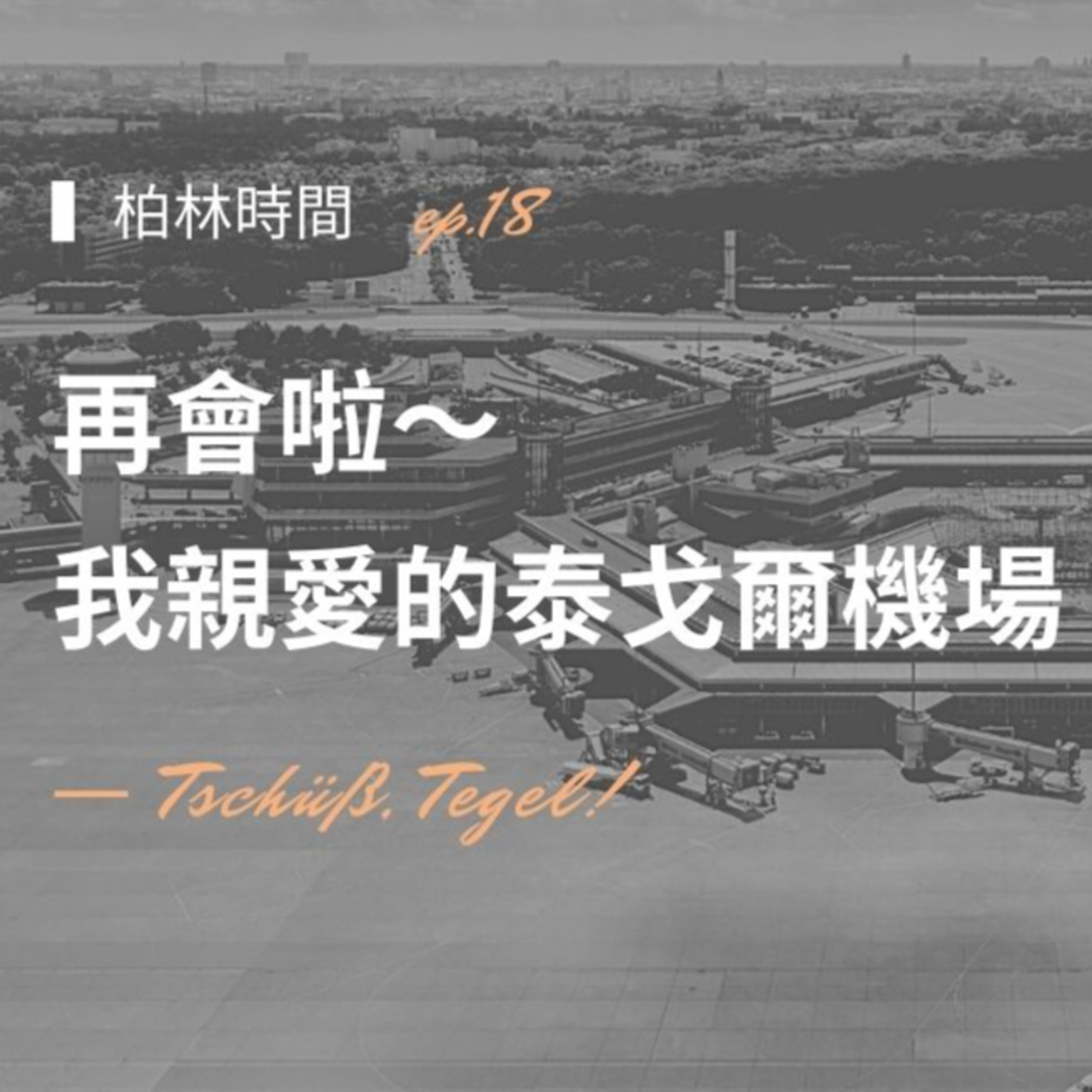 EP18【柏林時間】Tschüß, Tegel! 再會啦~我親愛的泰戈爾機場