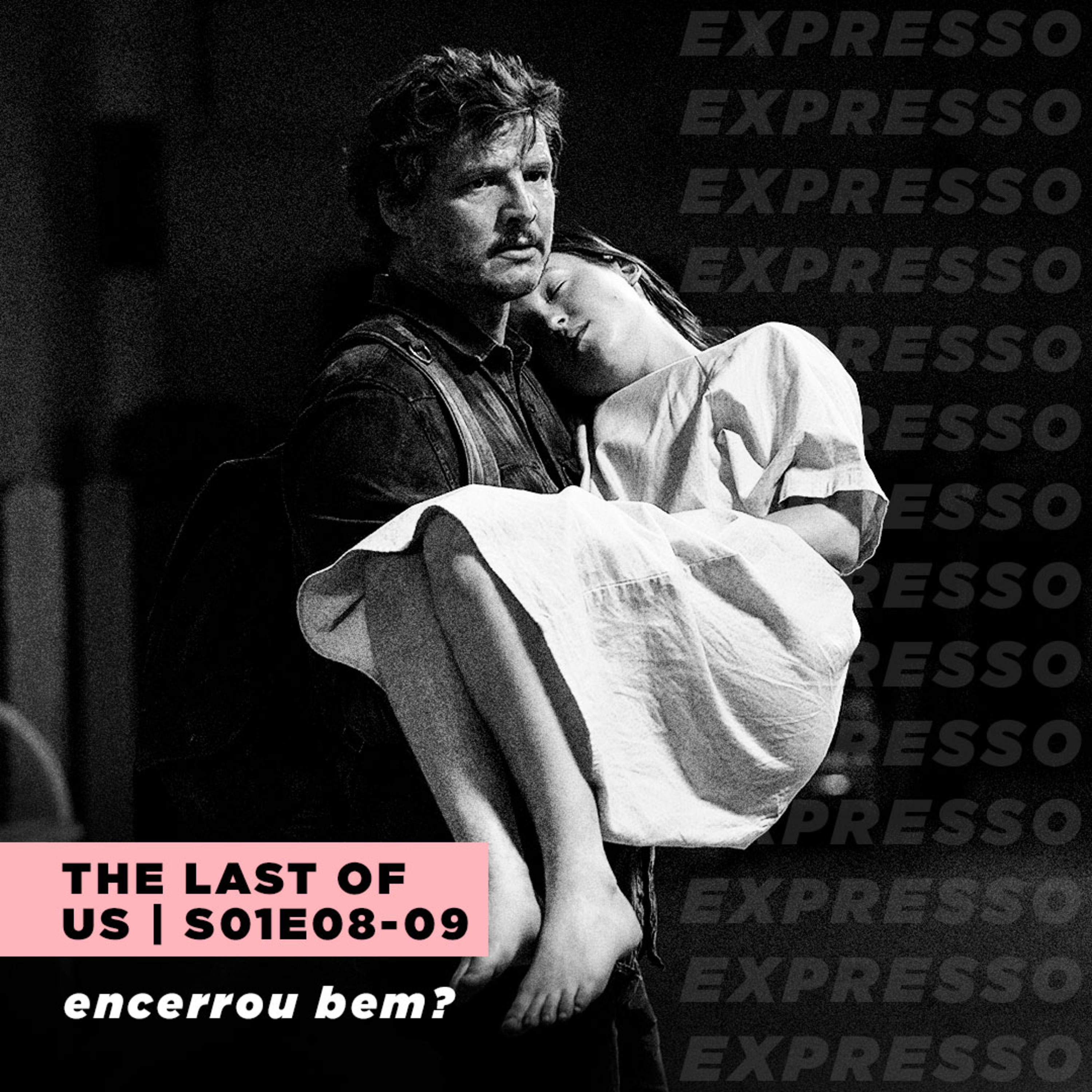 THE LAST OF US 1x08 e 1x09: encerrou bem? | Expresso #045