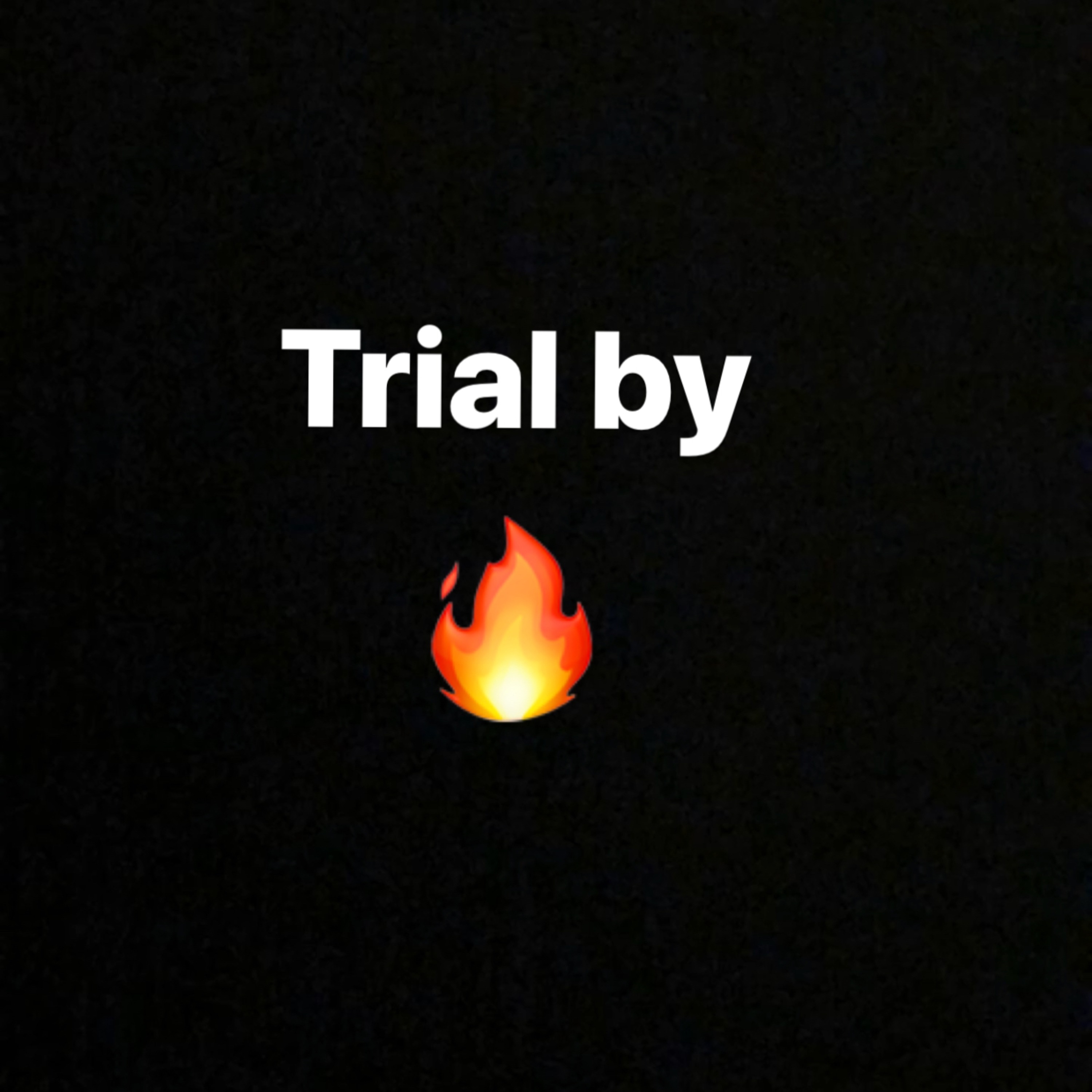 Trial by 🔥