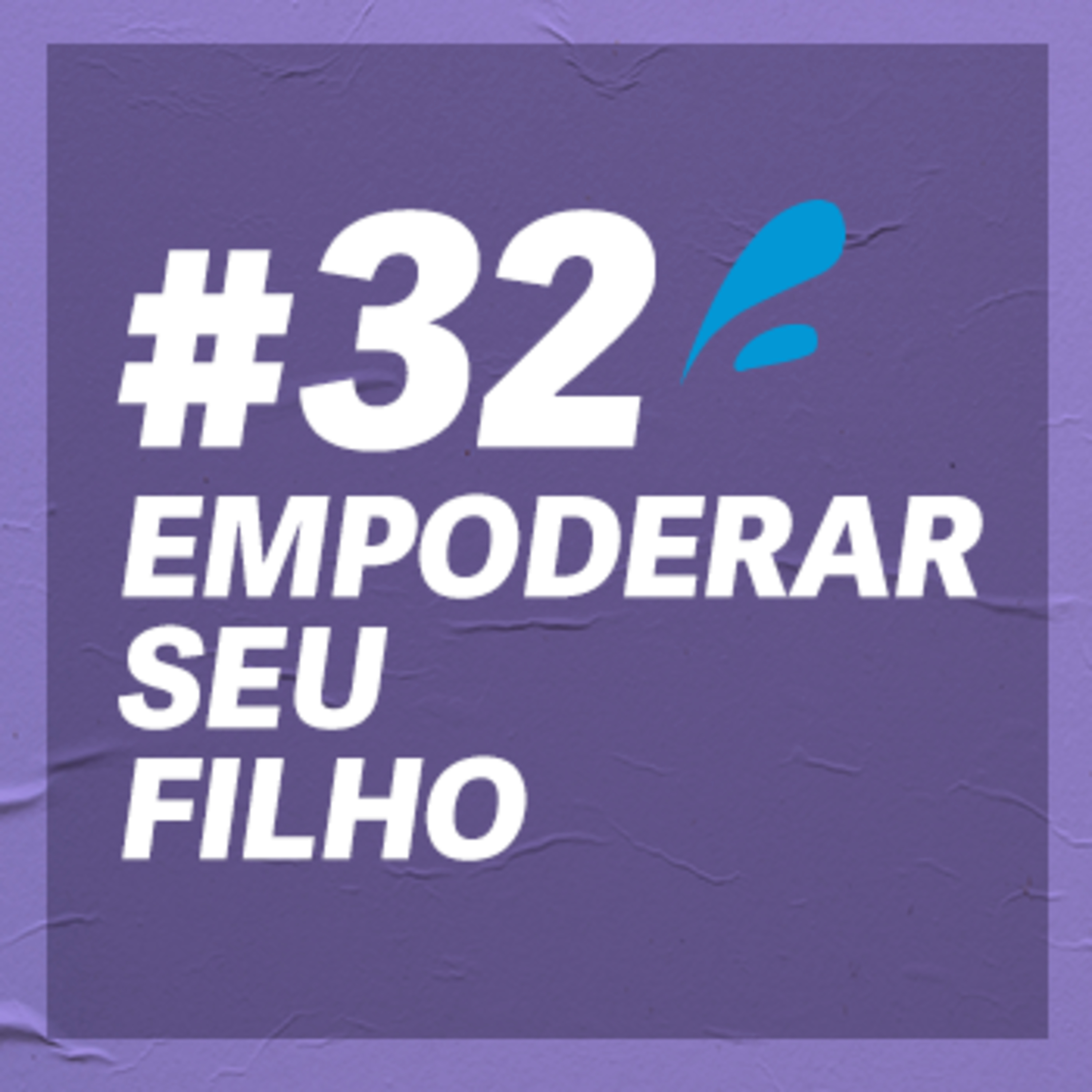 #32 - A criança, o adolescente e o superpoder do empoderamento
