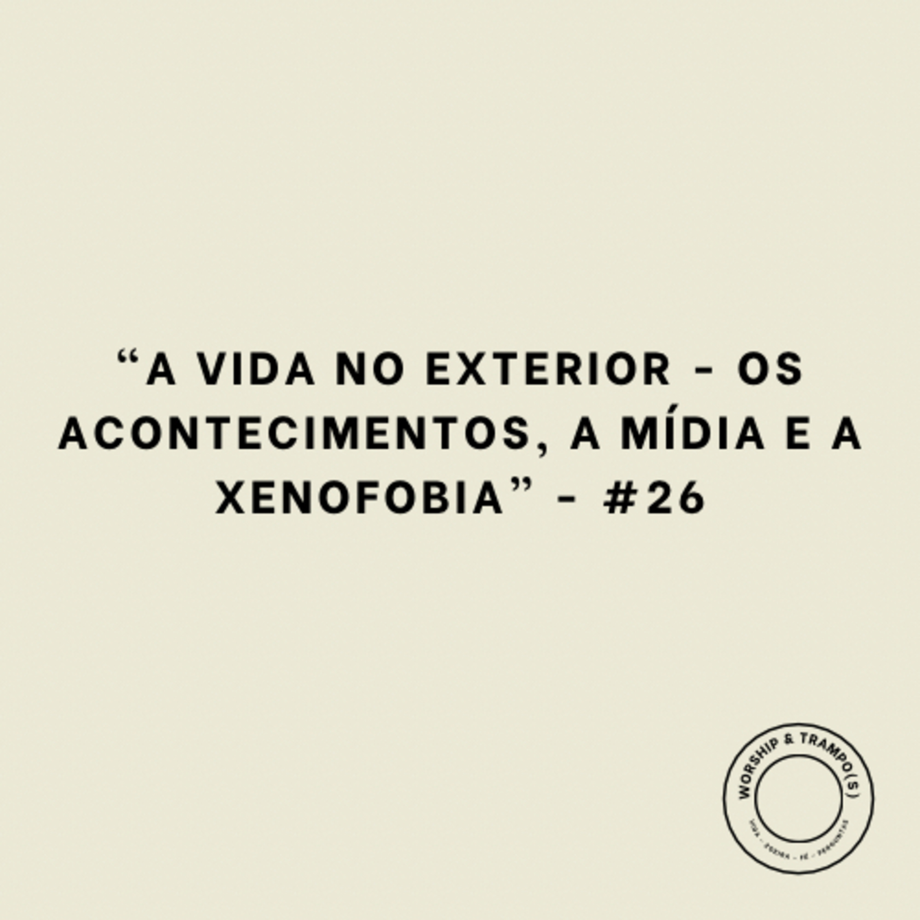 “A vida no exterior - Os acontecimentos, a mídia e a xenofobia” - #26 episode artwork
