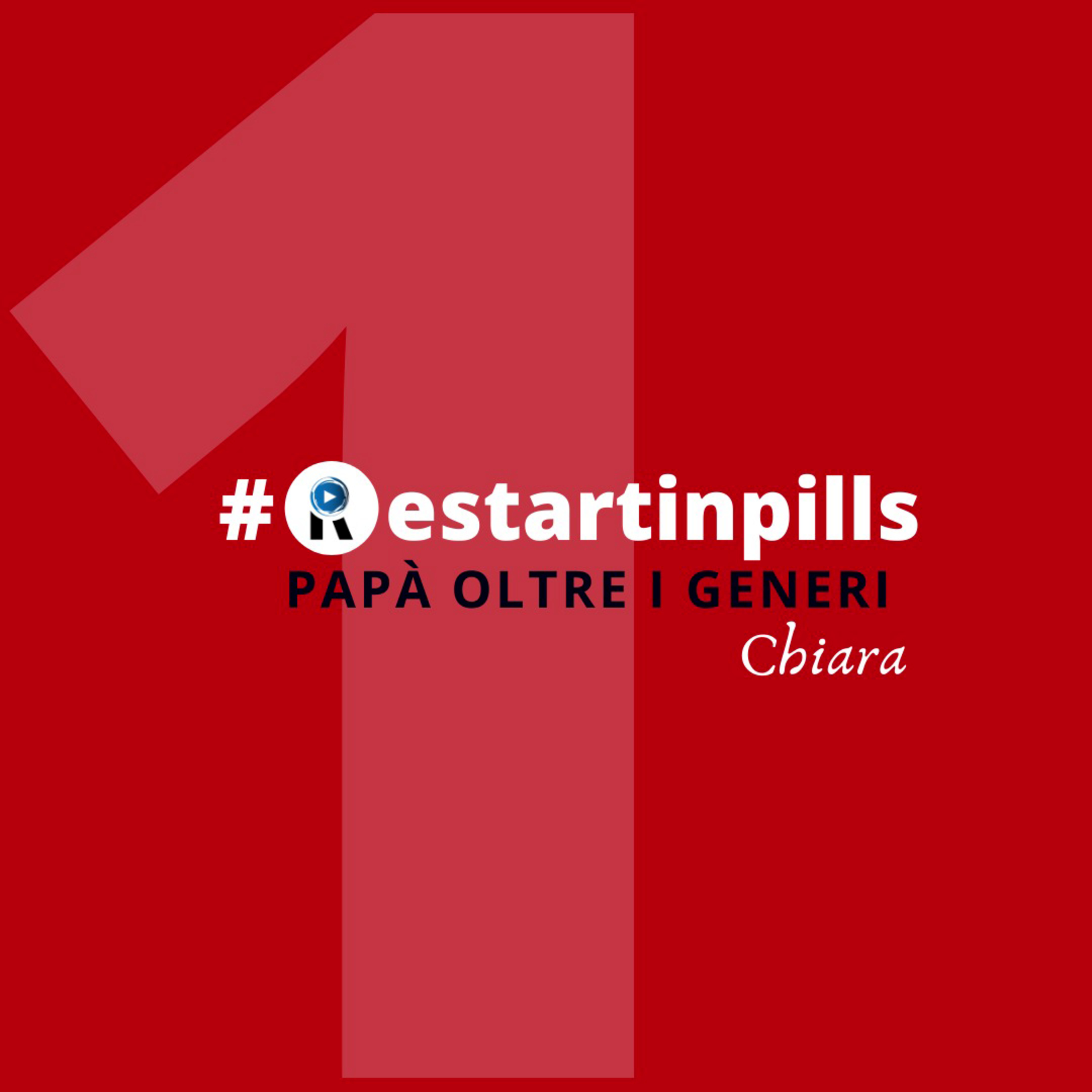 #ReStartinpills 1: "Papà oltre i generi" (per la rubrica - Oggi ReStartiamo da - ) CHIARA episode artwork