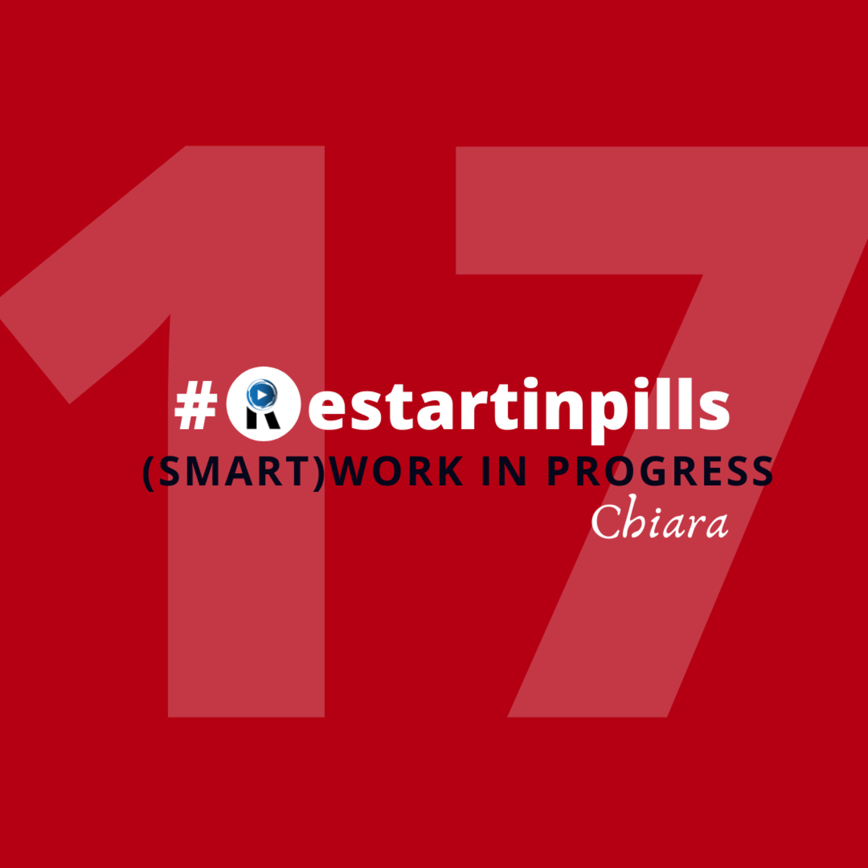 #ReStartinpills 17: "(Smart)work in progress" (per la rubrica - Oggi ReStartiamo da - ) CHIARA episode artwork