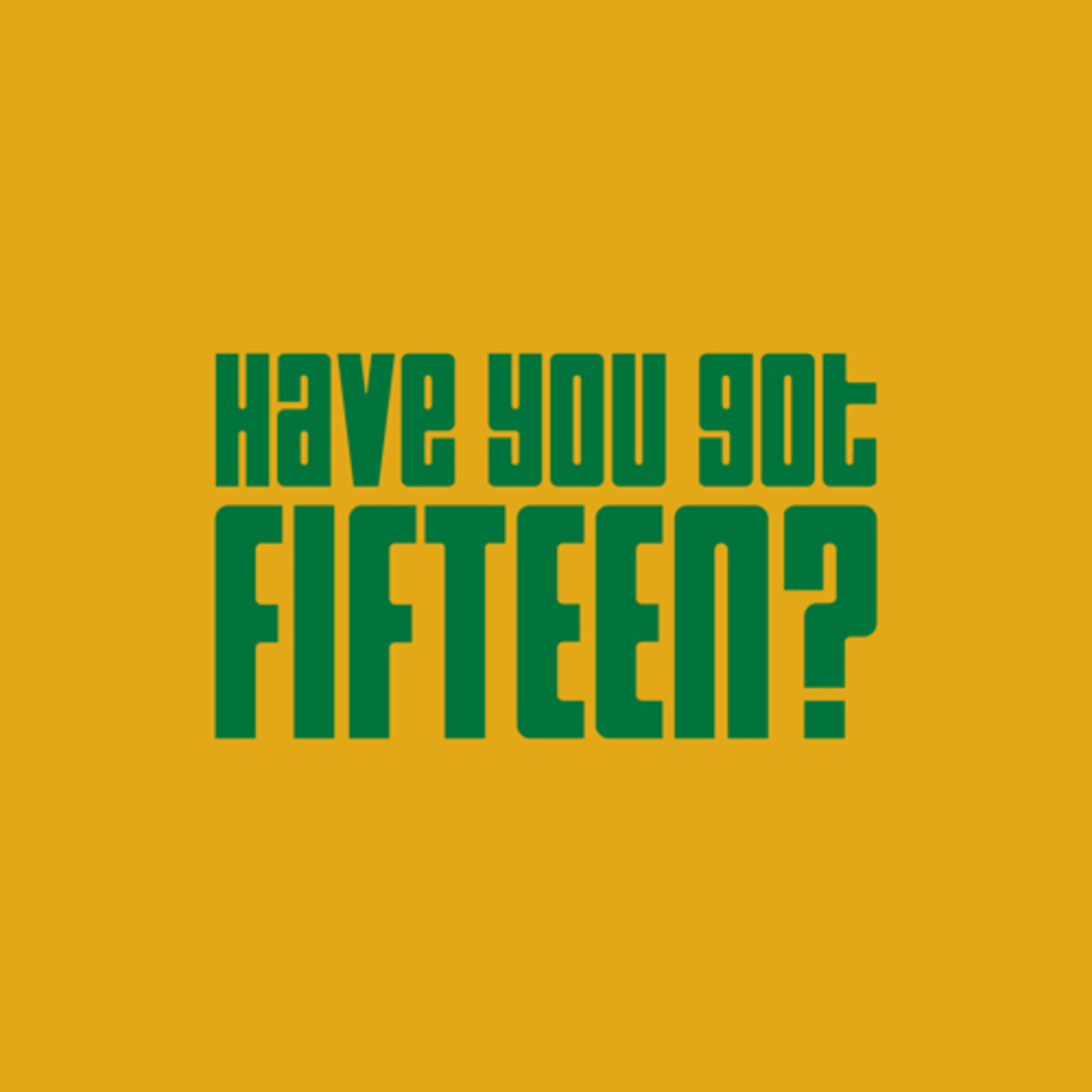 Have You Got Fifteen?