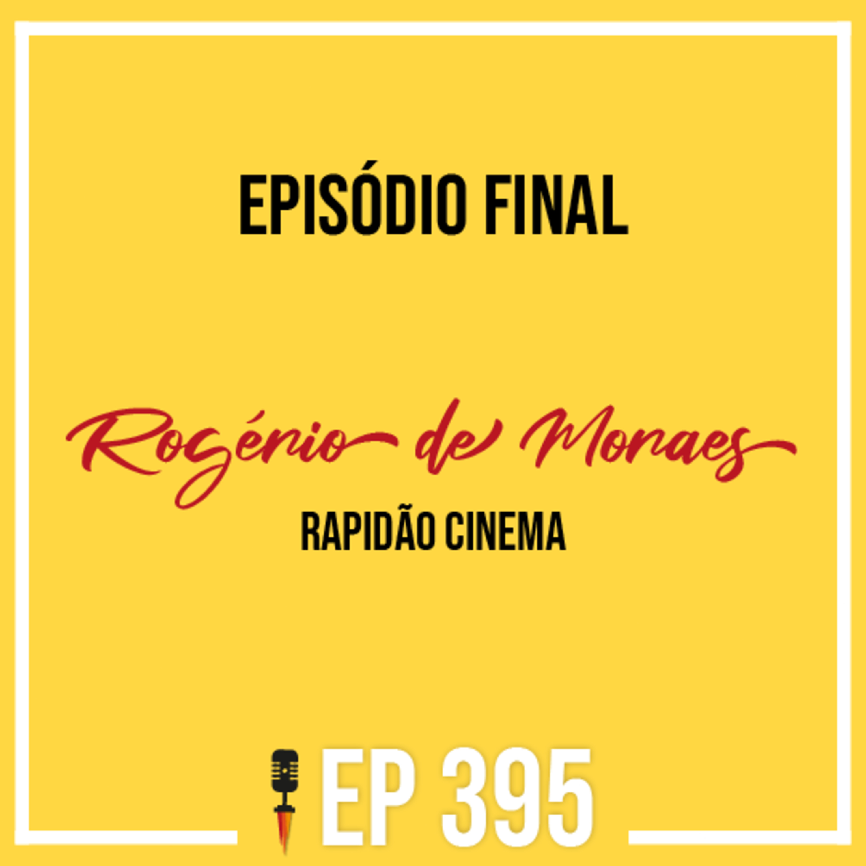 #395 - Episódio Final - Rogério de Moraes - Rapidão Cinema