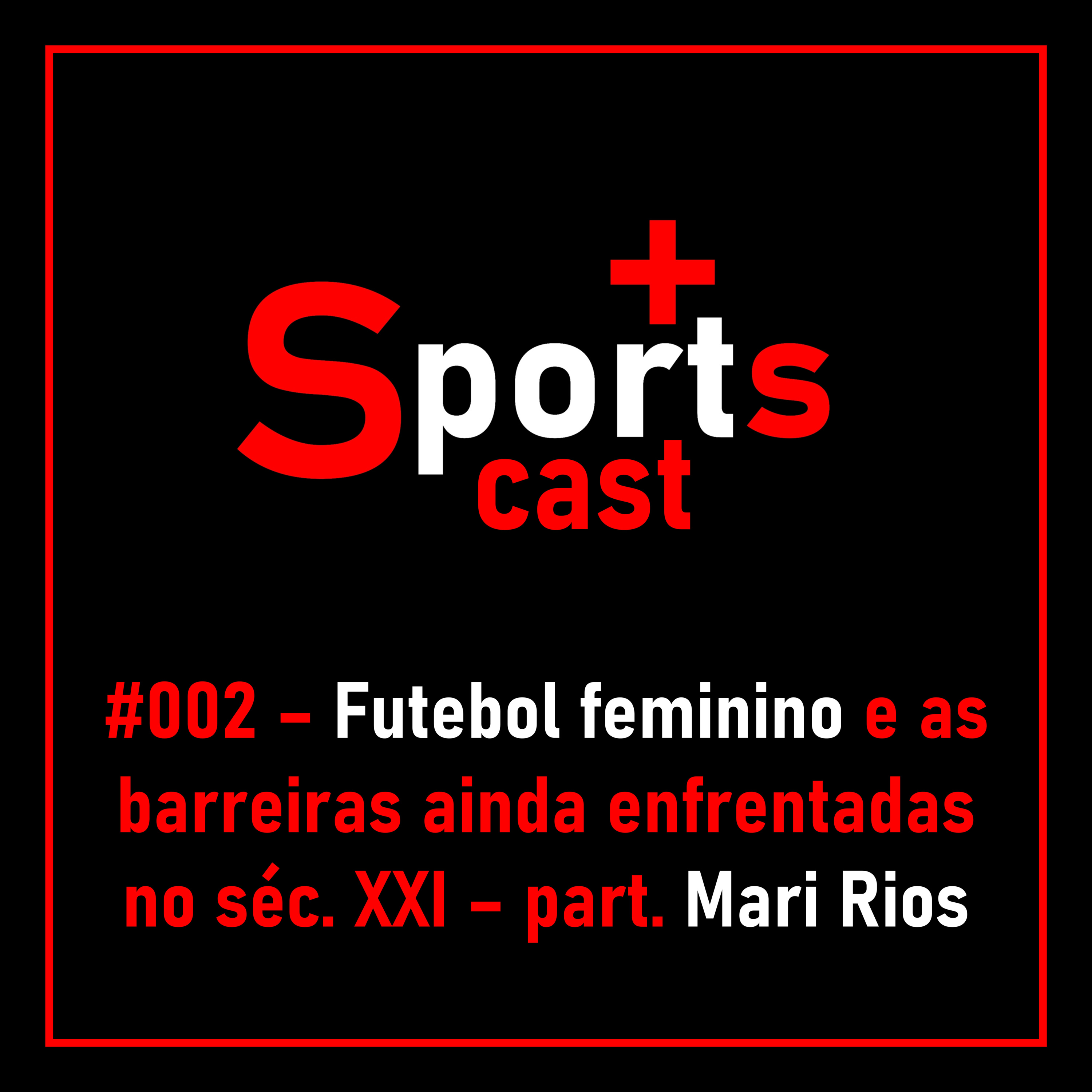 #002 - Futebol feminino e as barreiras ainda enfrentadas no séc. XXI - part. Mari Rios