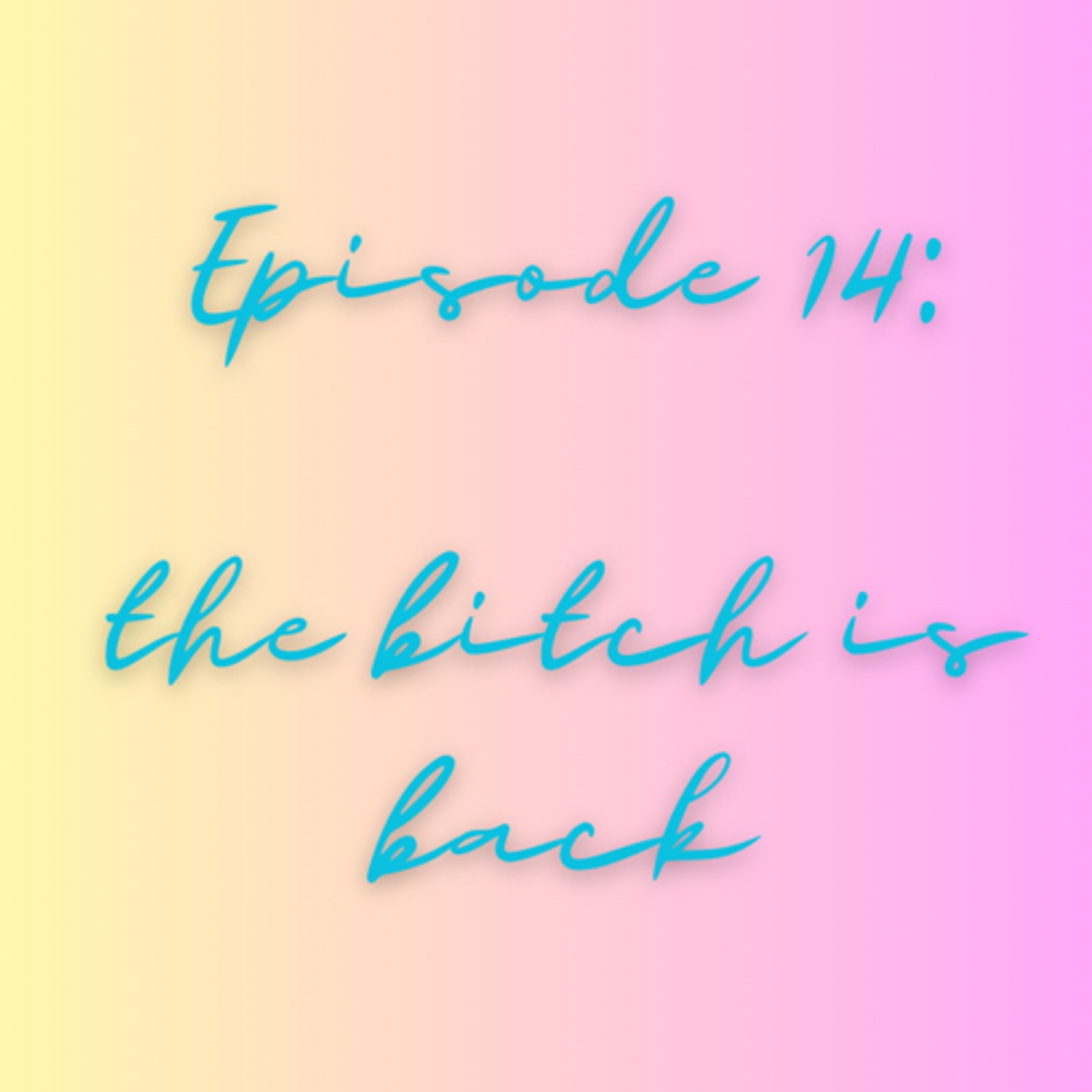 Episode 14: The B*tch is Back! episode artwork