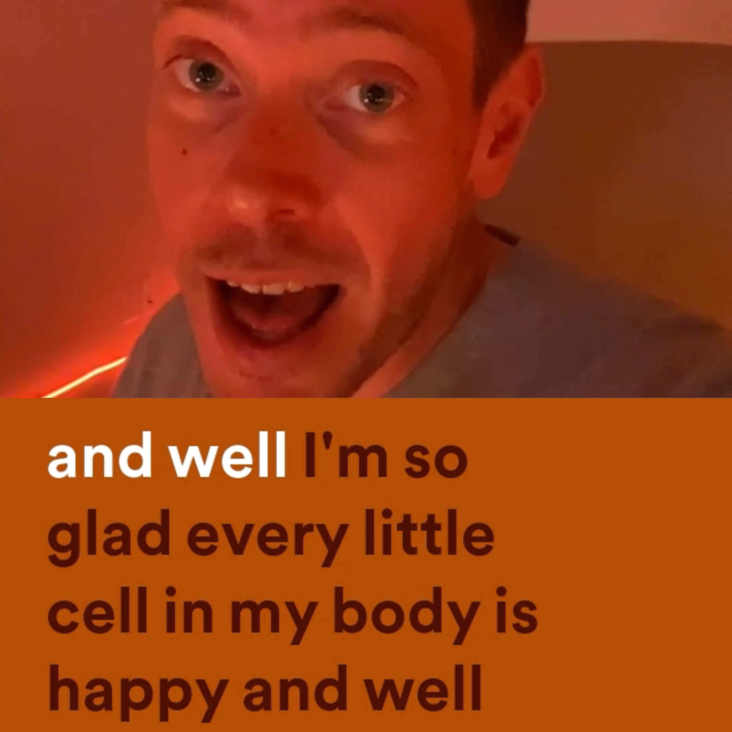 Every Little Cell in my Body is Happy!