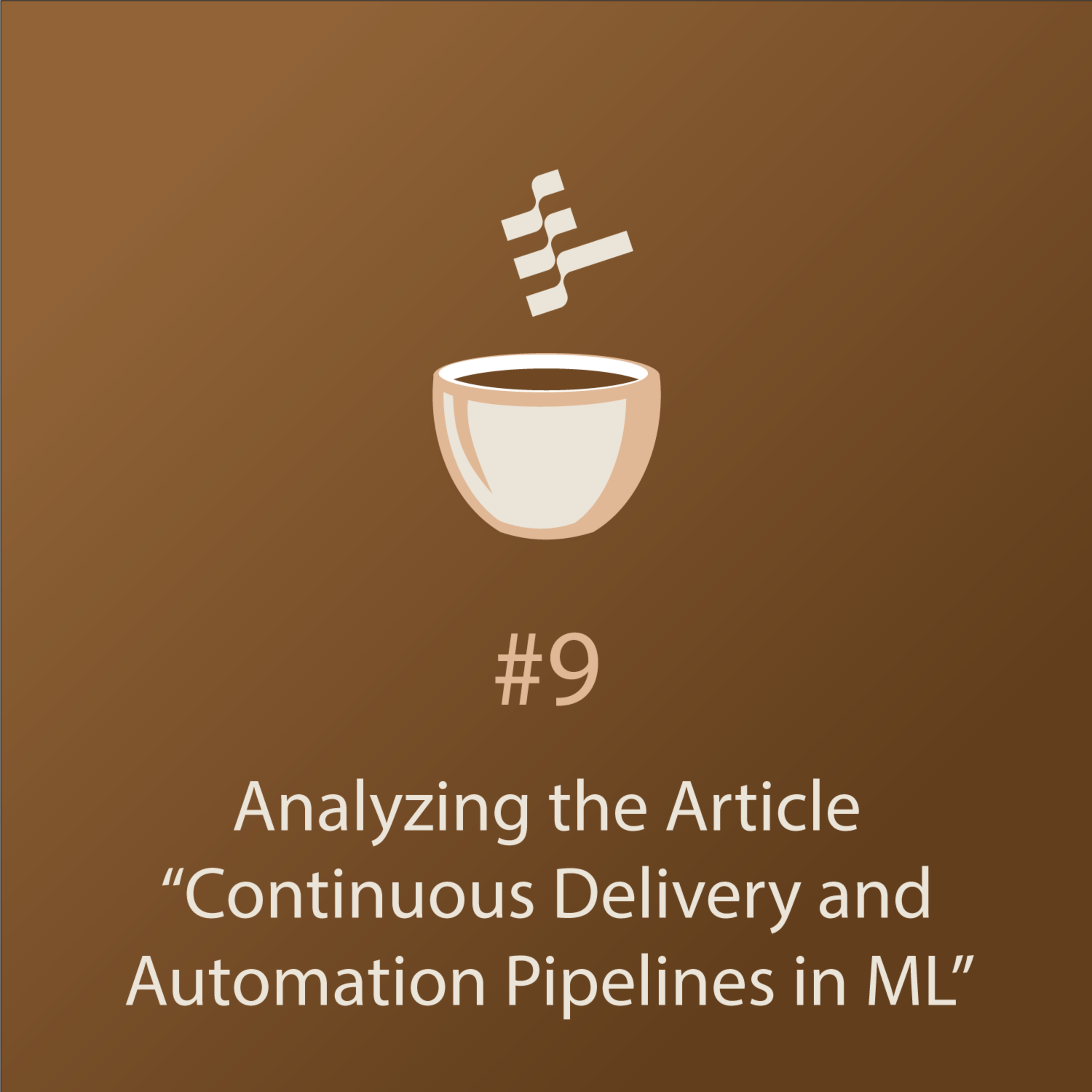 cover of episode MLOps Coffee Sessions #9 Analyzing the Article “Continuous Delivery and Automation Pipelines in Machine Learning “ // Part 1