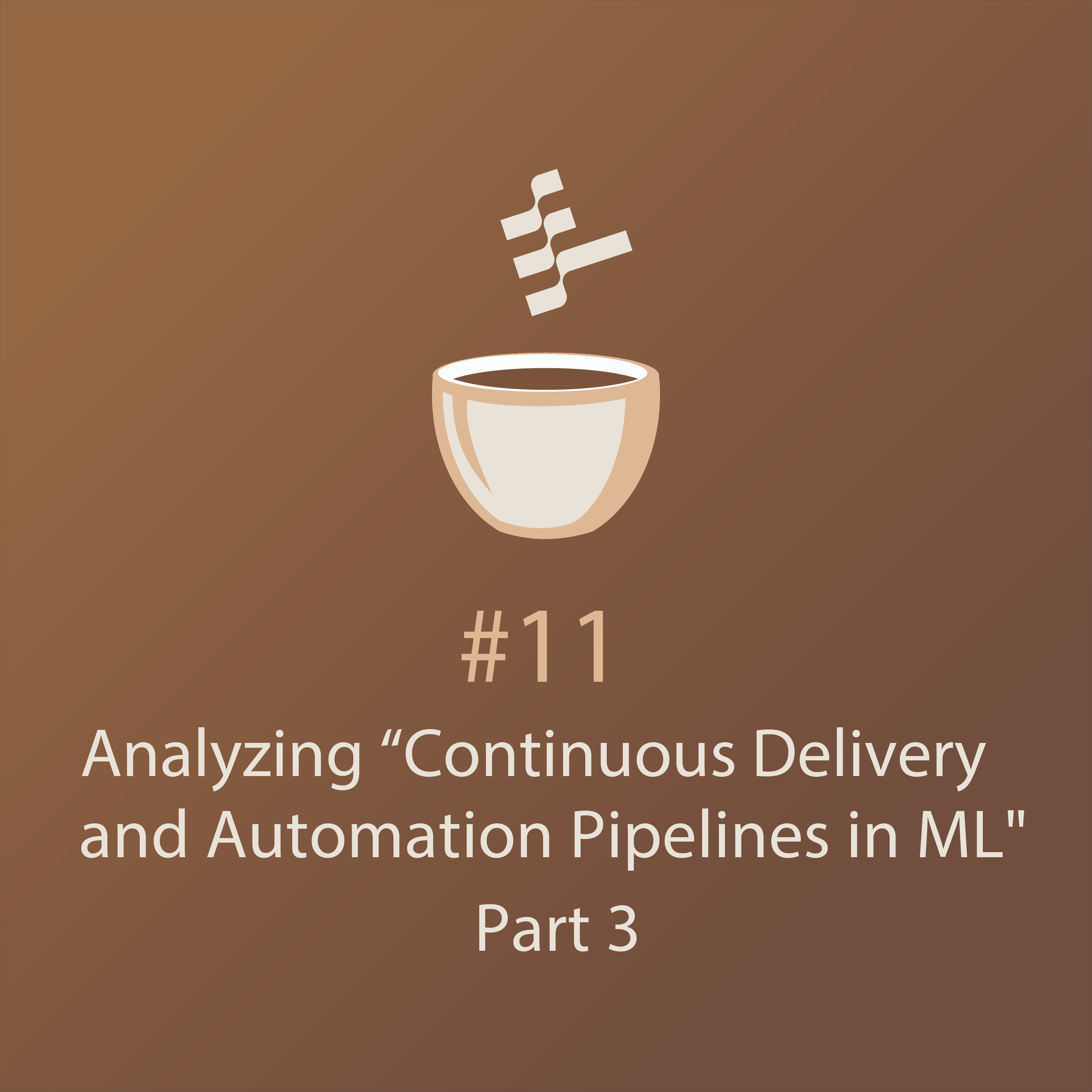 cover of episode MLOps Coffee Sessions #11: Analyzing “Continuous Delivery and Automation Pipelines in ML" // Part 3