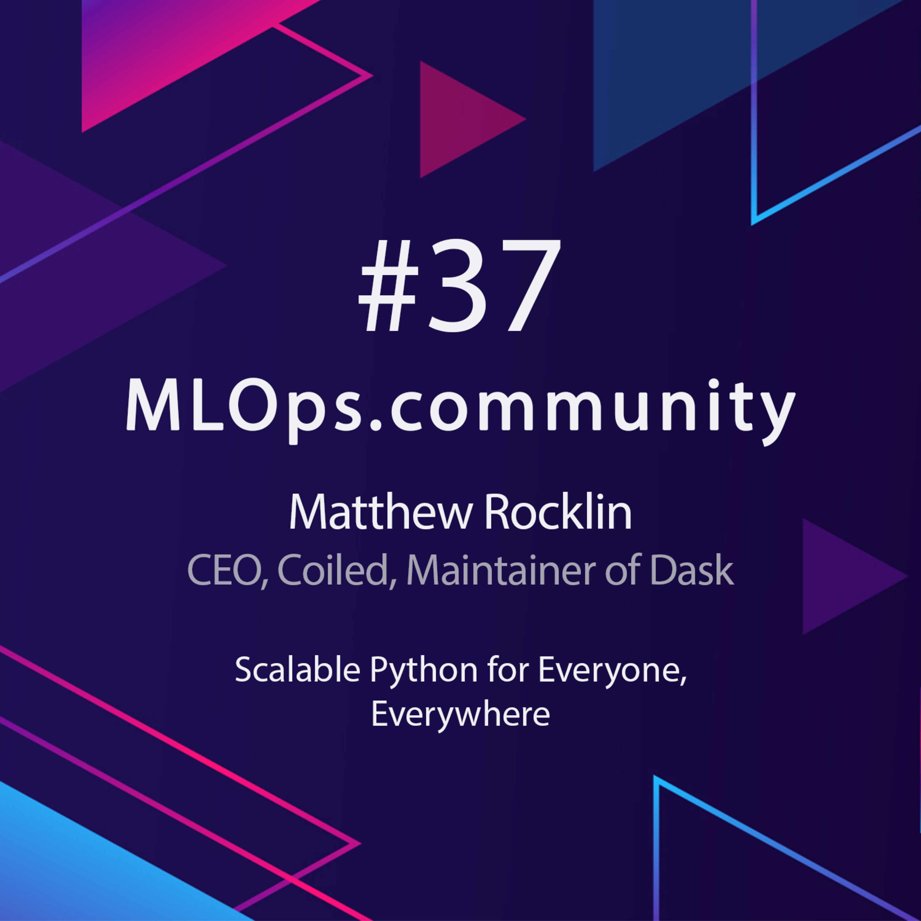 cover of episode Scalable Python for Everyone, Everywhere // Matthew Rocklin // MLOps Meetup #38