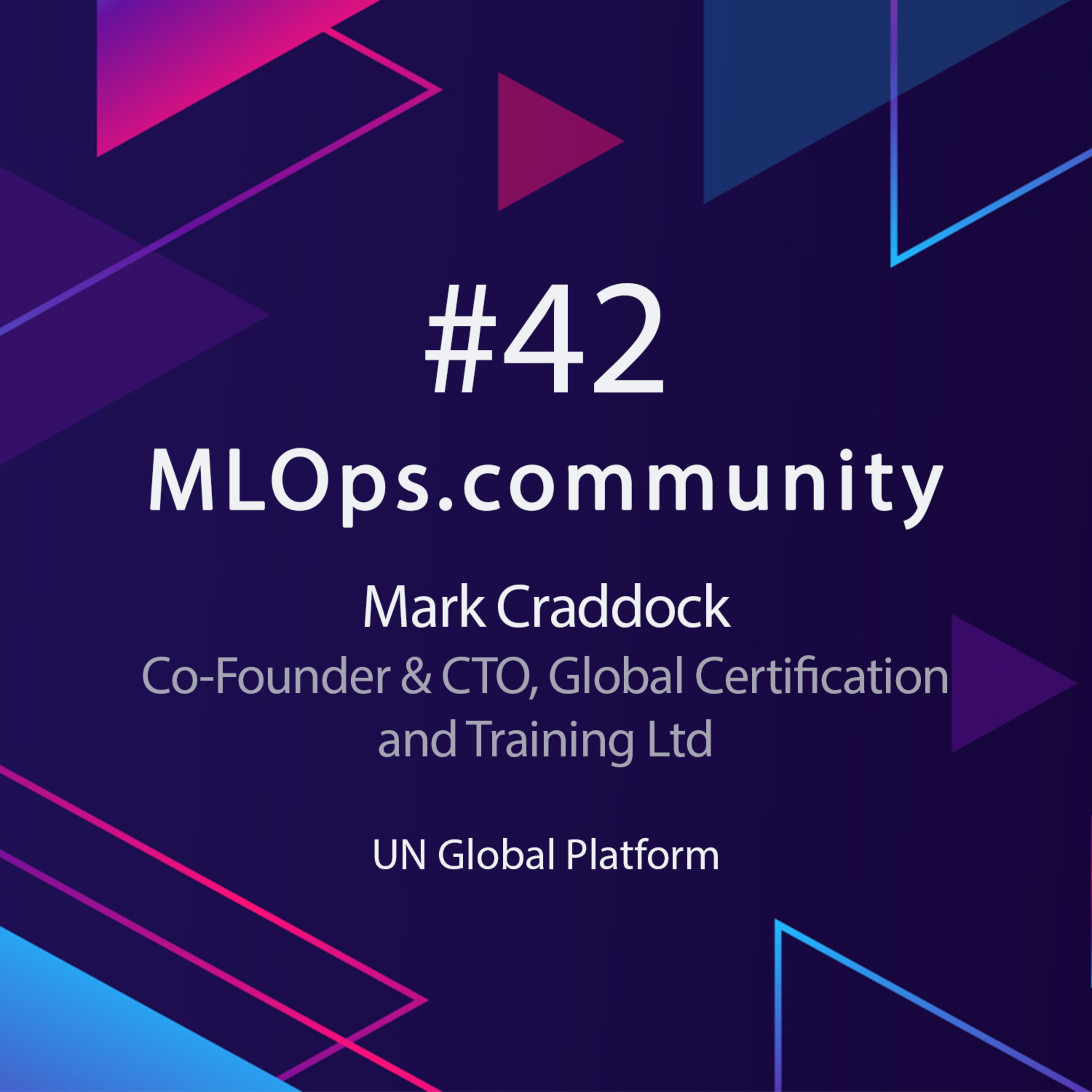 cover of episode UN Global Platform // Mark Craddock // Co-Founder & CTO, Global Certification and Training Ltd // MLOps Meetup #42