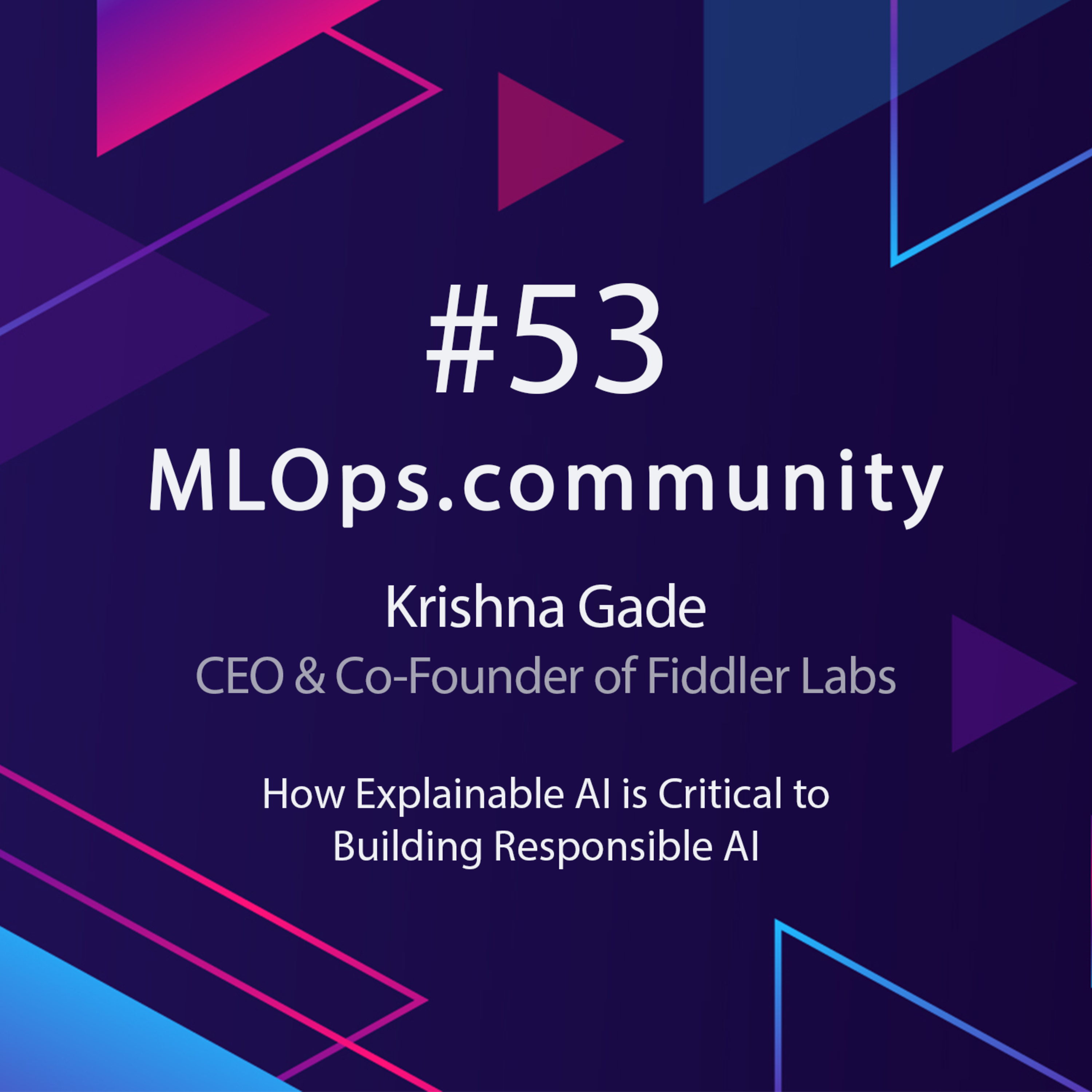 cover of episode How Explainable AI is Critical to Building Responsible AI // Krishna Gade MLOps // Meetup #53