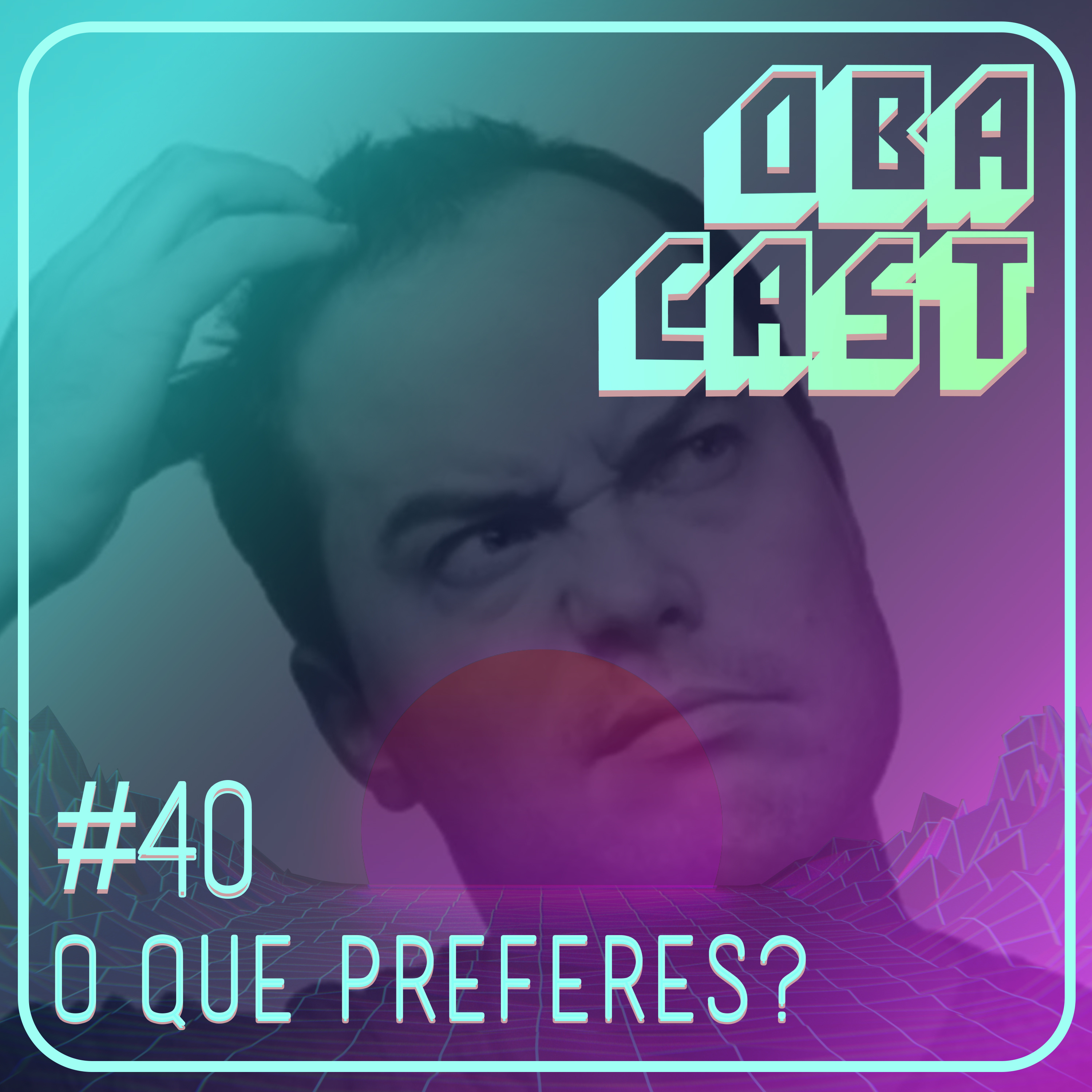 Obacast #40 - O que Preferes?