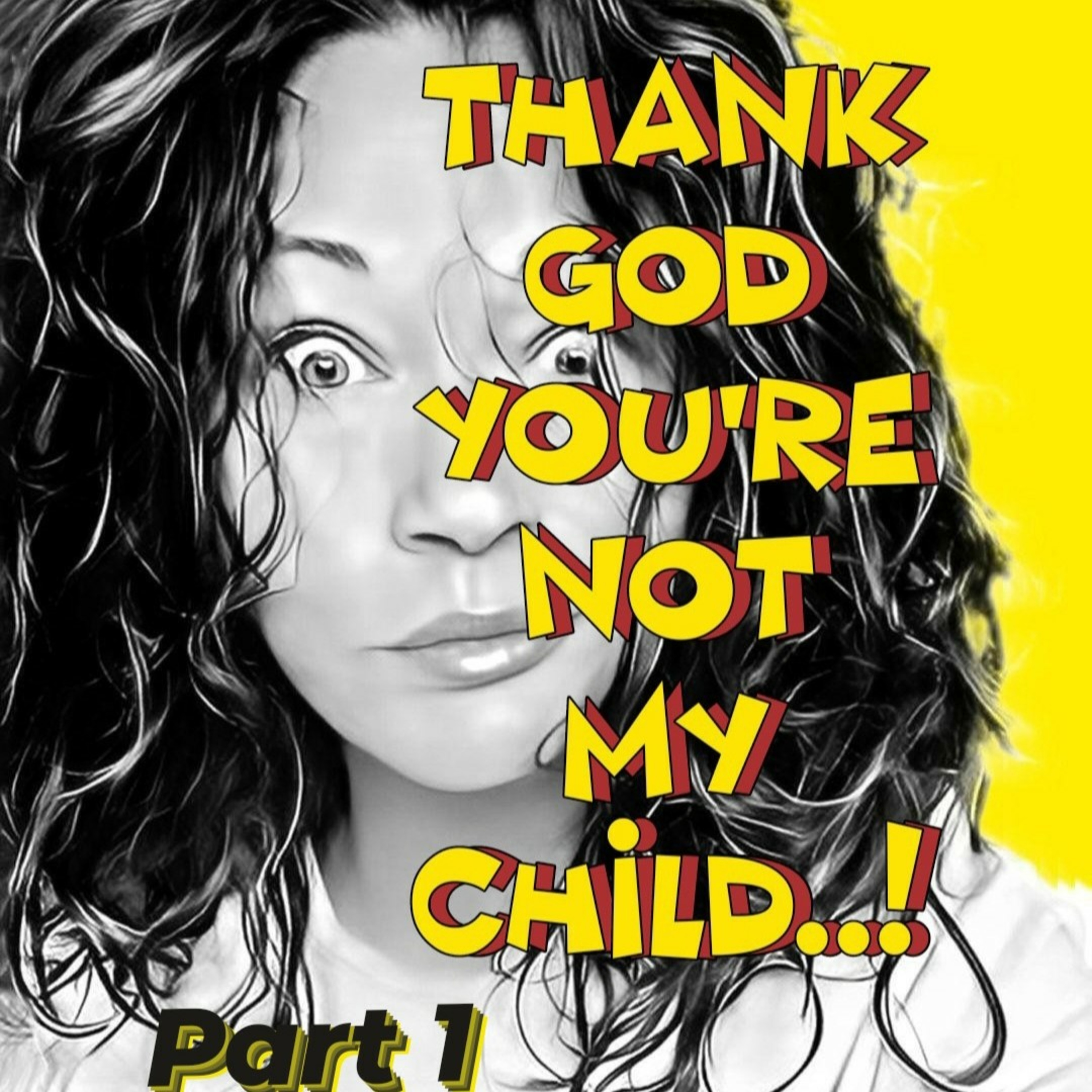 Thank God you\'re not my child..!