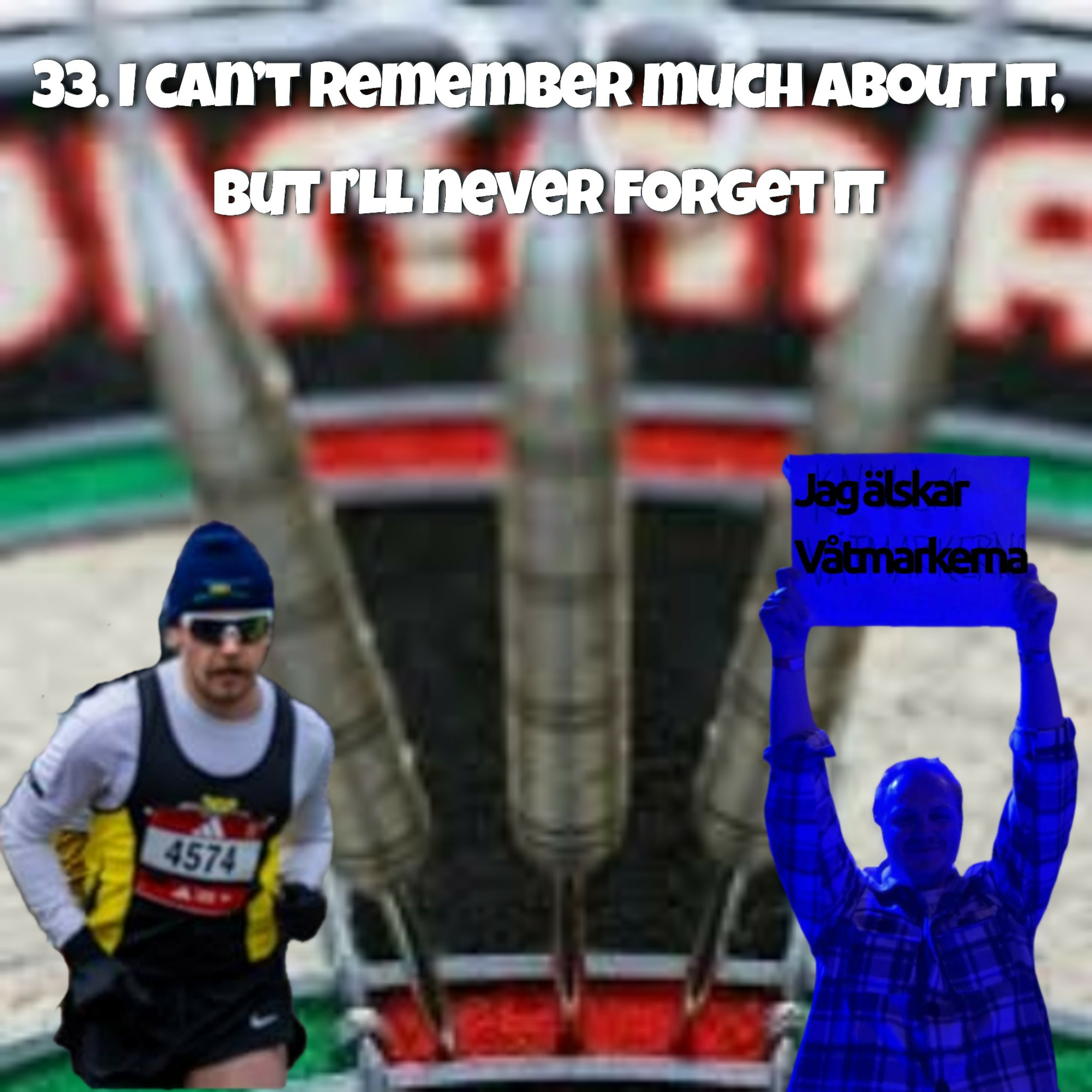 33. I can't remember much about it, but i'll never forget it
