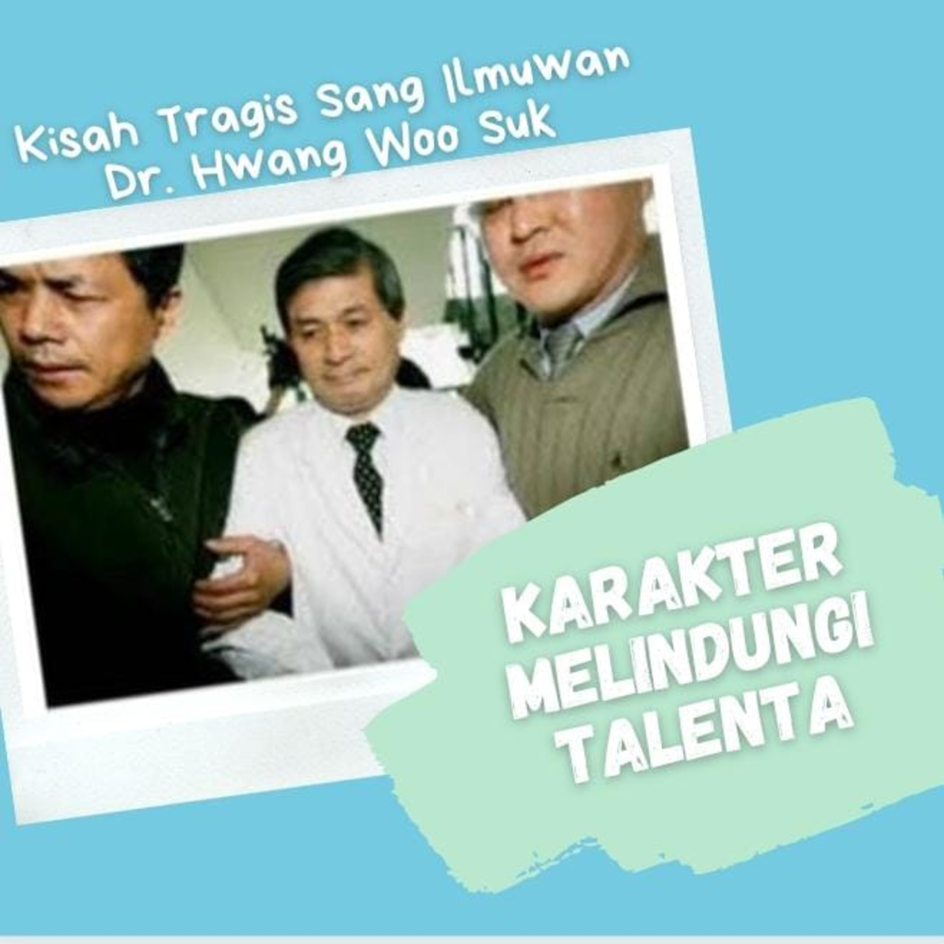 Karakter Melindungi Talenta: Kisah Dr. Hwang Woo Suk yang berakhir dengan Tragis episode artwork