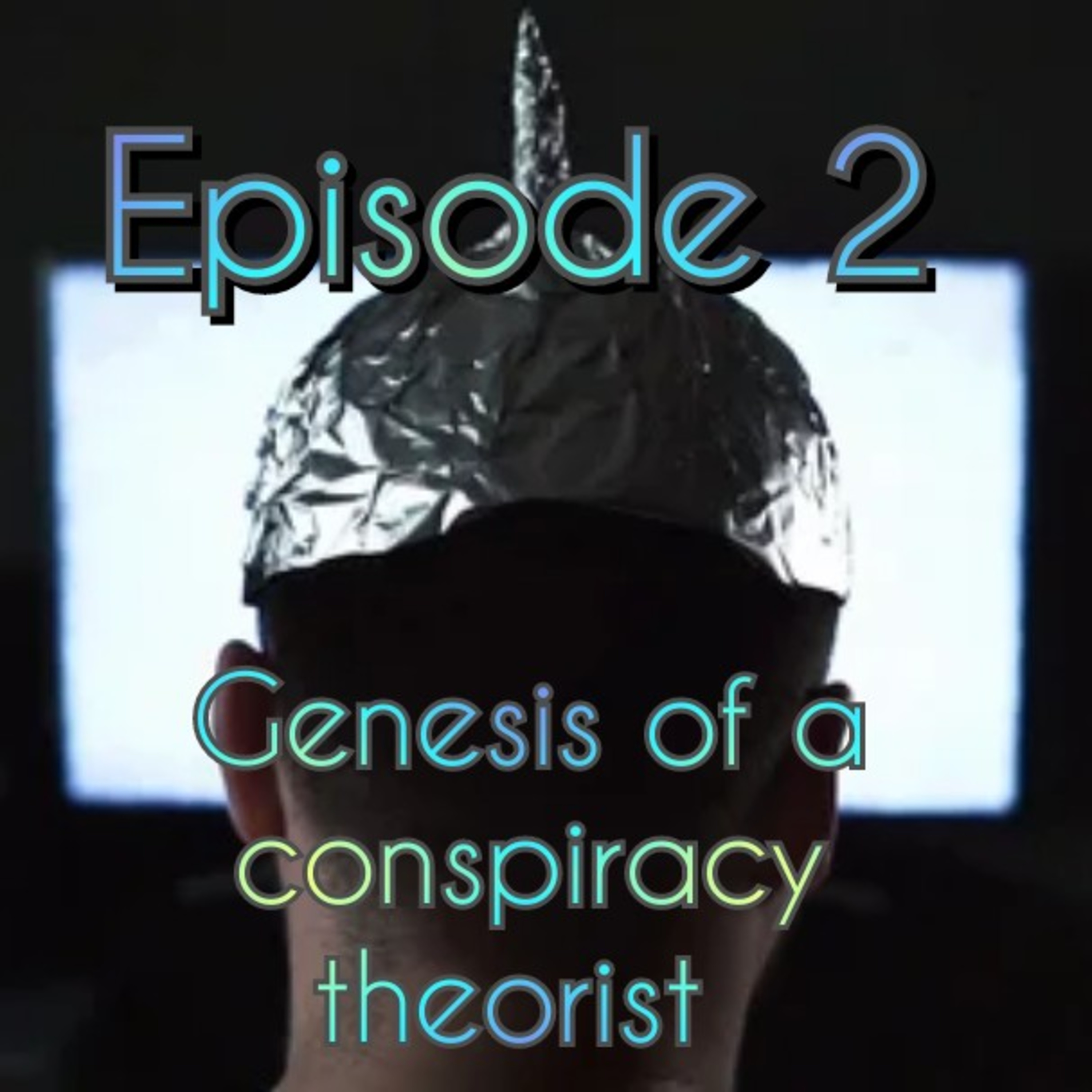 Episode 2: The Genesis of a Conspiratorial Mind : Anatomy of a Conspiracy Theorist